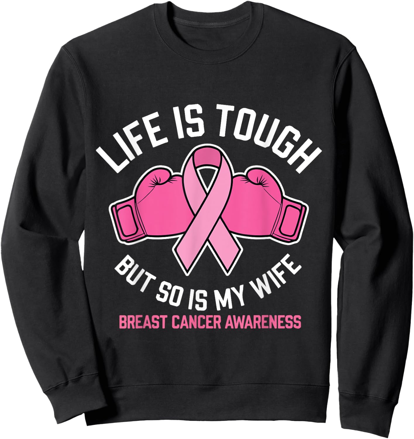Life Is Tough But So Is My Wife Boxing Gloves Breast Cancer Sweatshirt - Sweatshirt | Black