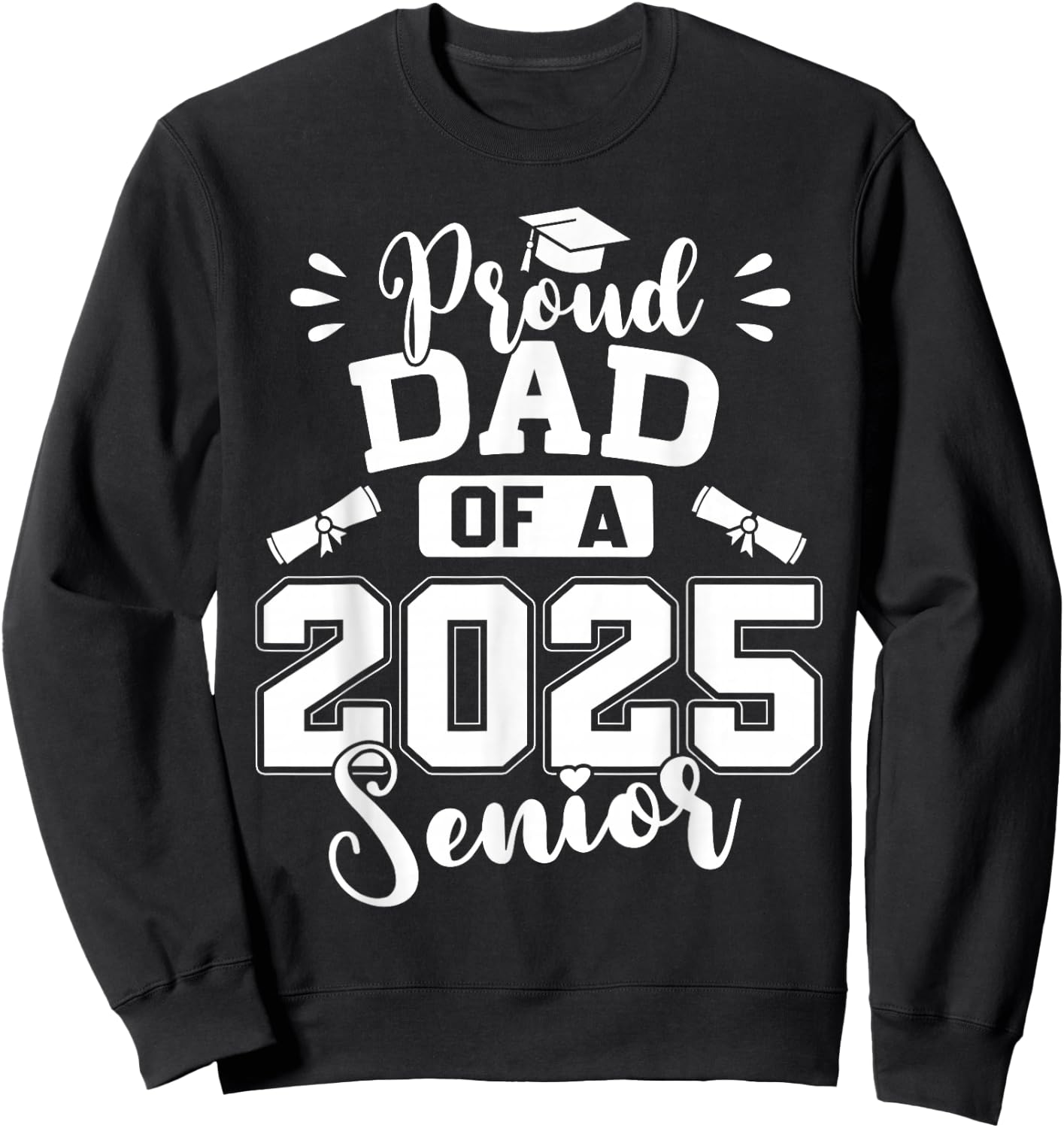 Proud Dad of A 2025 Senior Graduation Class of 2025 Sweatshirt - Sweatshirt | Black