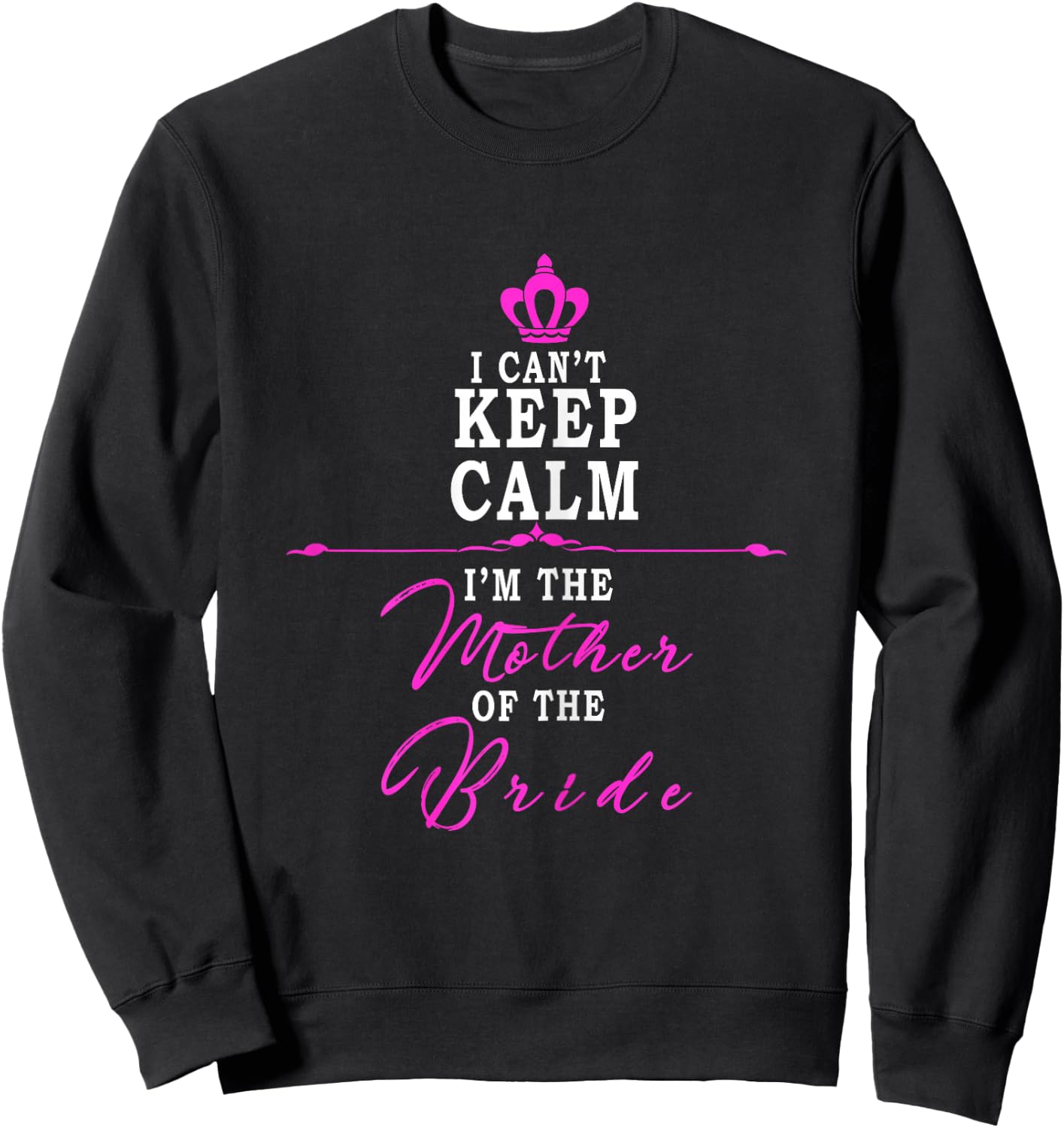 I cant keep calm im the Mother of the Bride funny Sweatshirt - Sweatshirt | Black