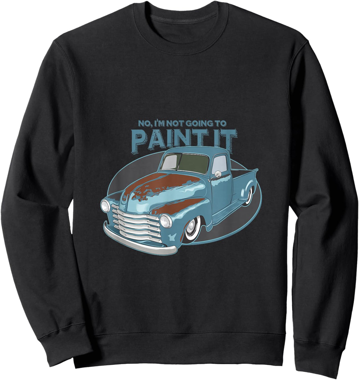 Not Going To Paint It - Patina Rat Rod Truck Sweatshirt - Sweatshirt | Black