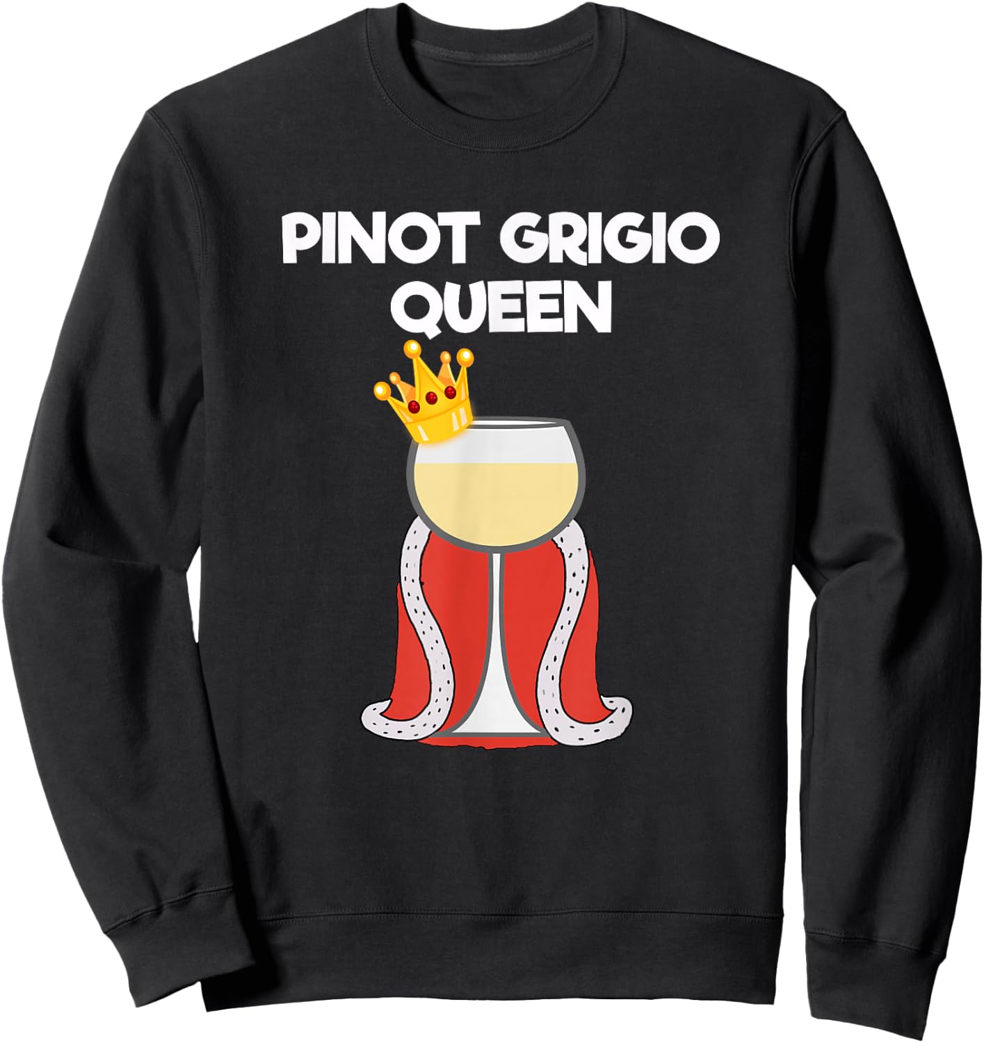 Pinot Grigio Gift - Funny Pinot Grigio Queen Sweatshirt - Sweatshirt | Black