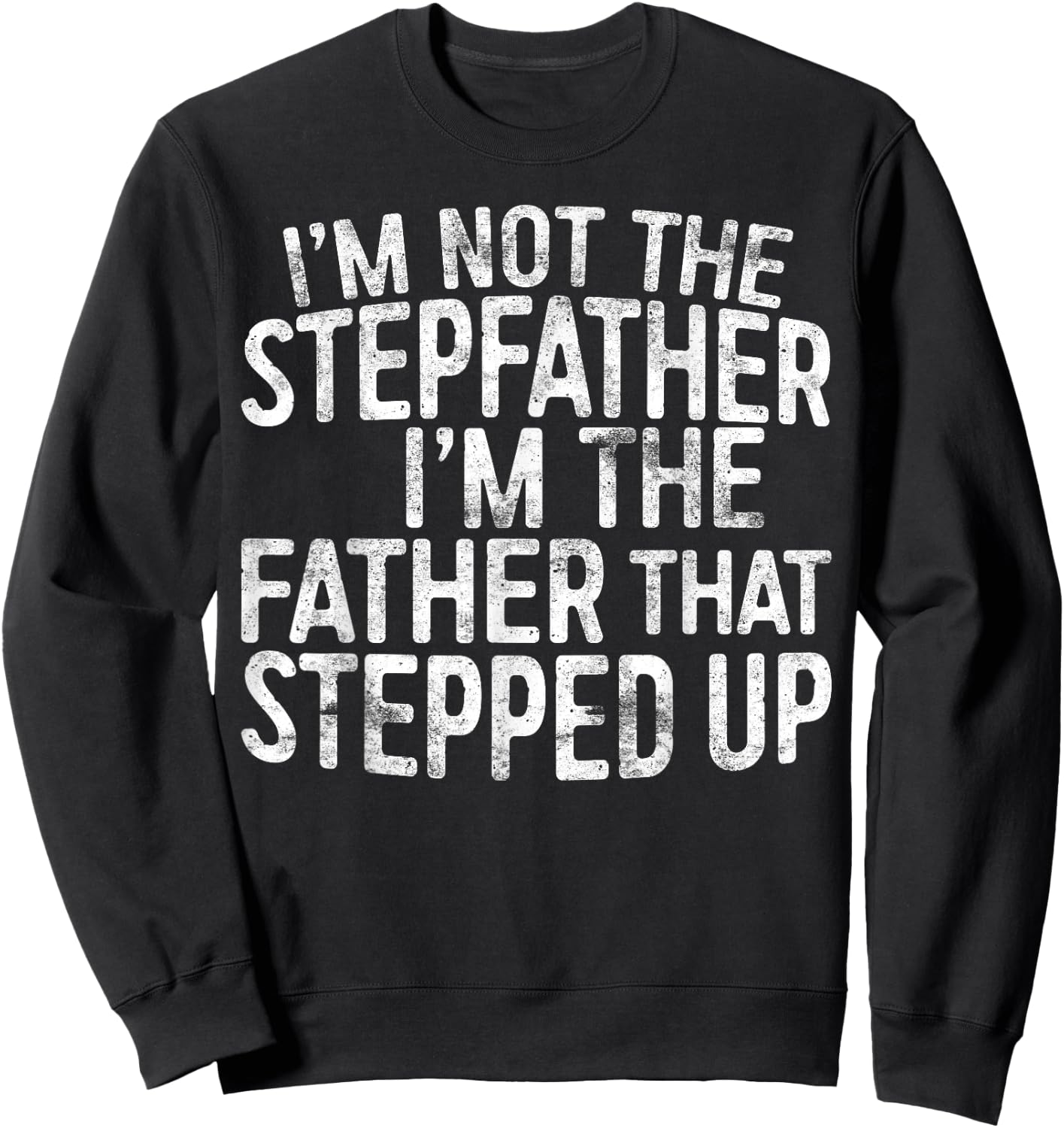 I'm Not The Stepfather I'm The Father That Stepped Up Shirt Sweatshirt - Sweatshirt | Black