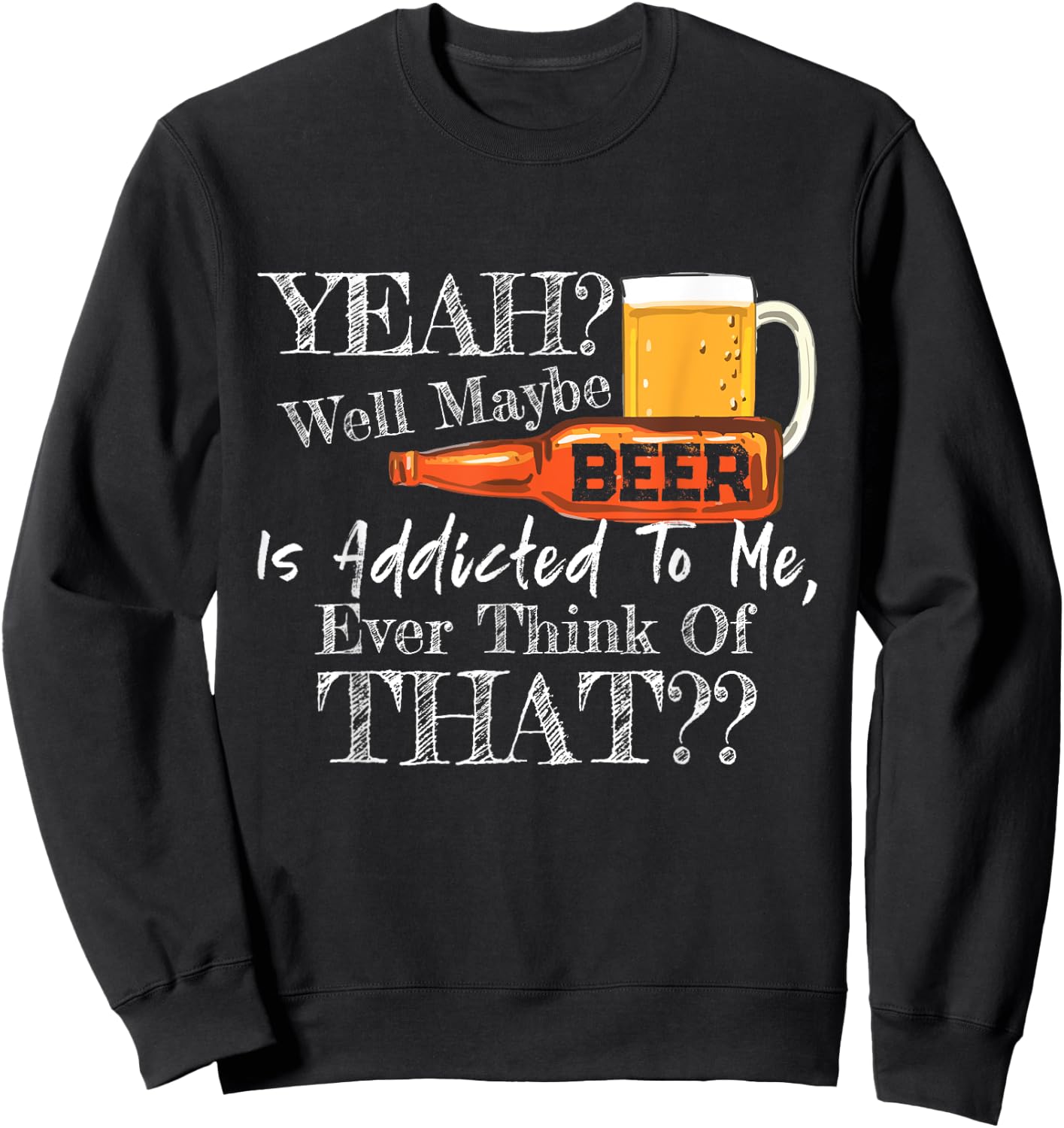 Yeah Well Maybe Beer Is Addicted To Me Beer Lover Gift Sweatshirt - Sweatshirt | Black