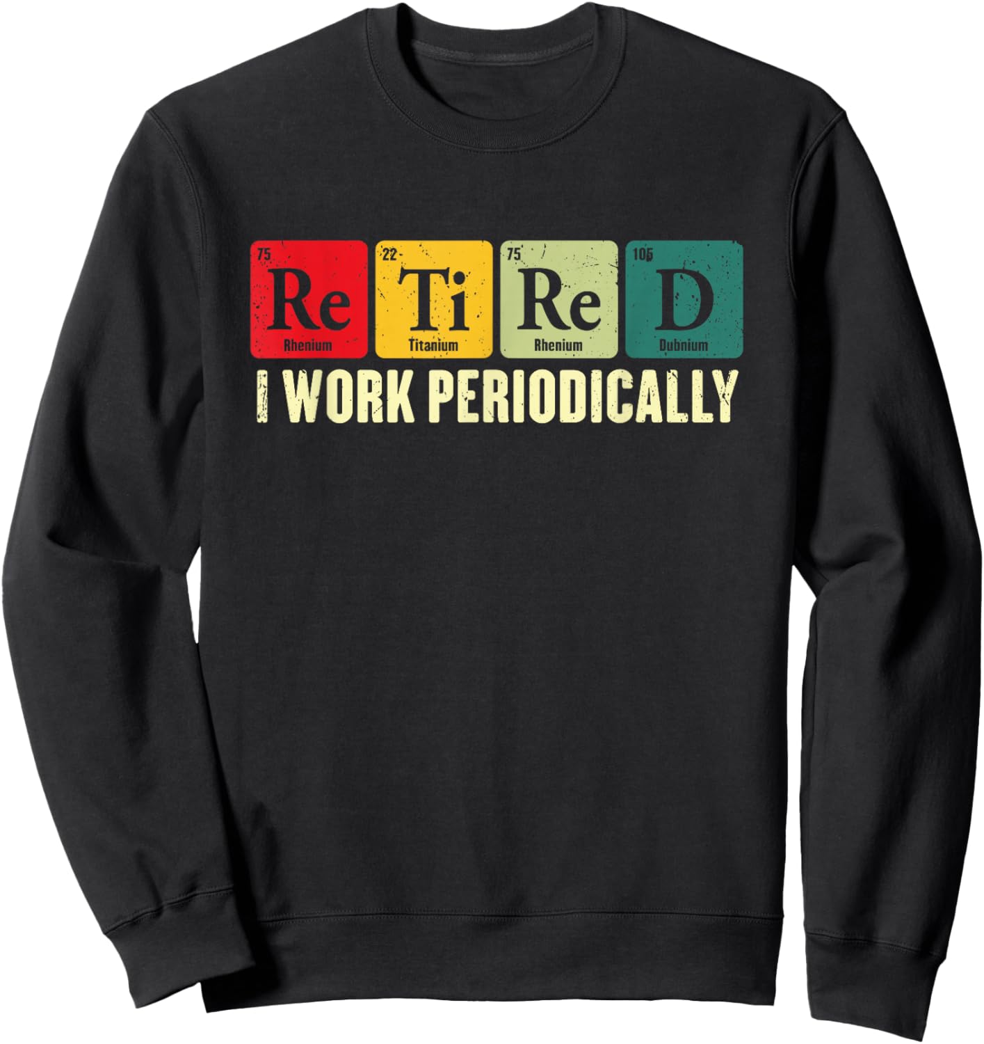 Retired I Work Periodically Chemistry Retirement Humor Sweatshirt - Sweatshirt | Black