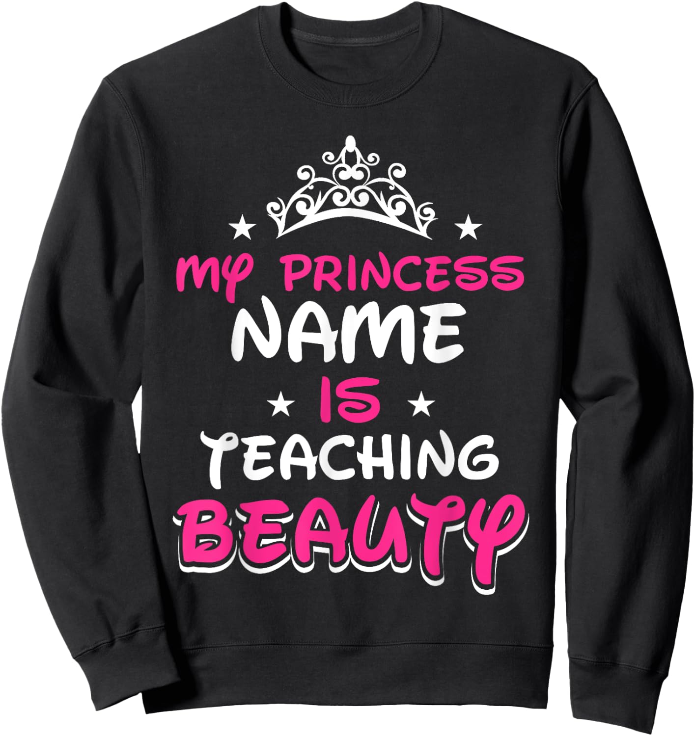 My princess name is teaching beauty - Teacher Men Women Girls Kids Sweatshirt - Sweatshirt | Black