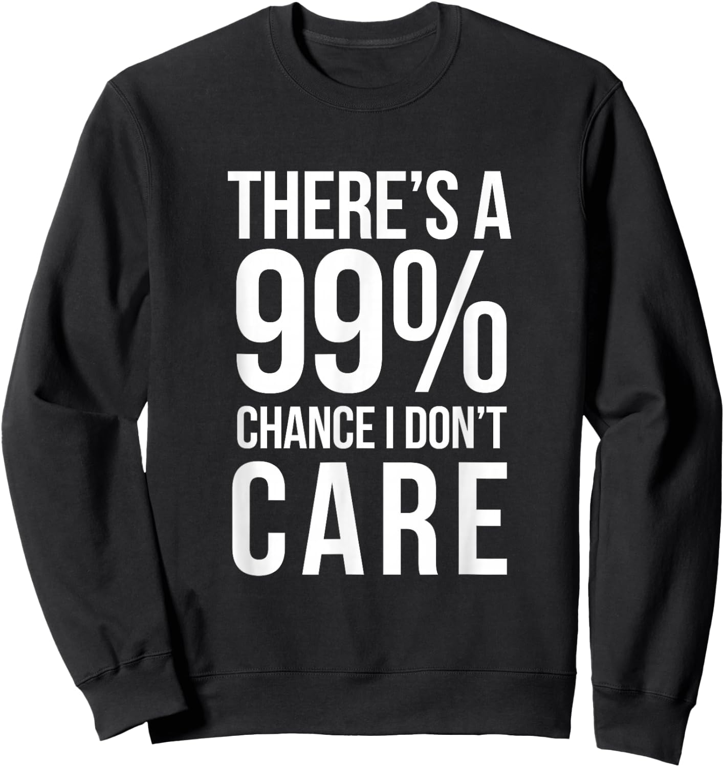 THERE'S A 99% CHANCE I DON'T CARE Humor Sarcastic Sweatshirt - Sweatshirt | Black
