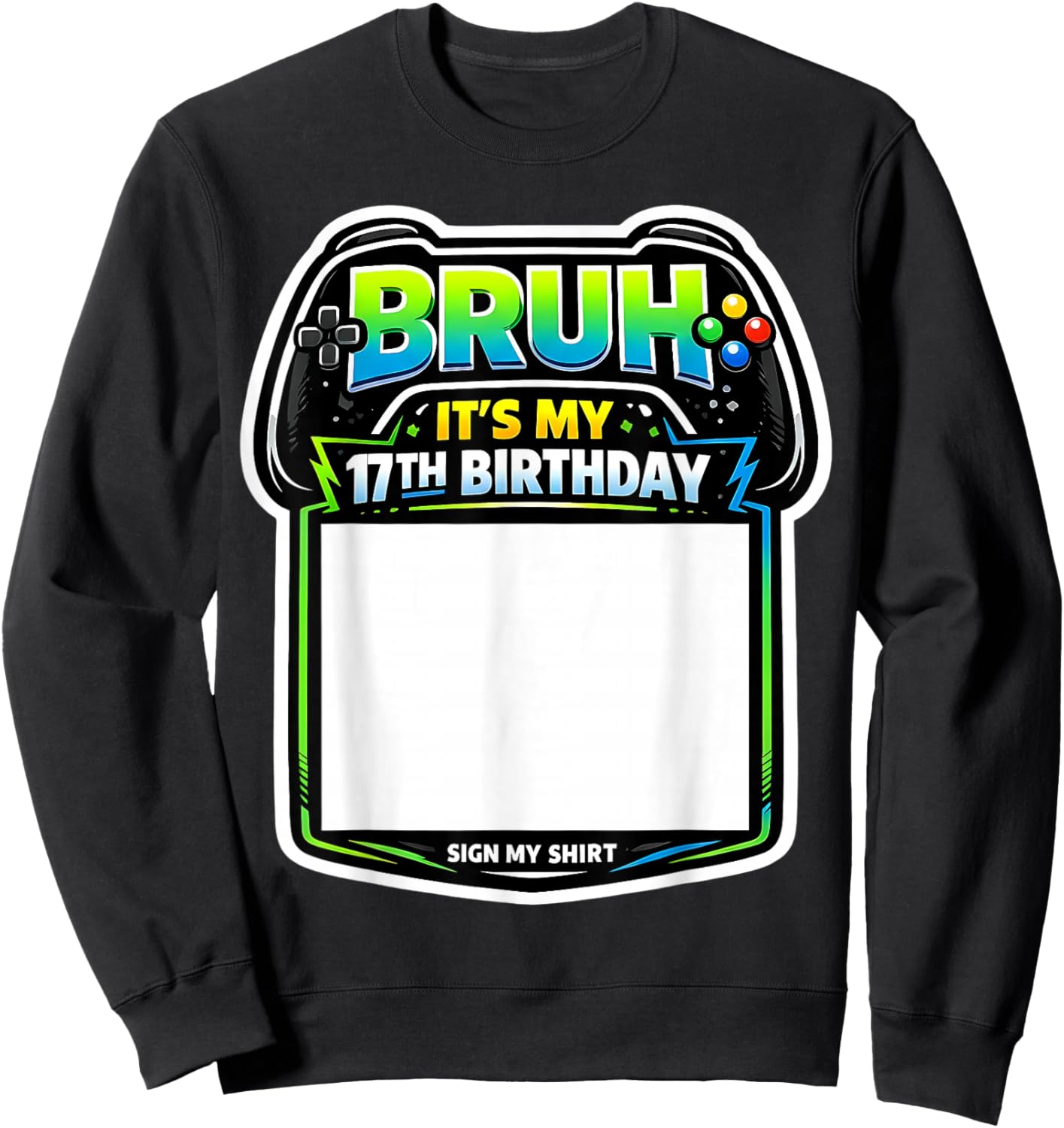 Bruh It's My 17th Birthday Party Sign My Shirt Gamer Gaming Sweatshirt - Sweatshirt | Black