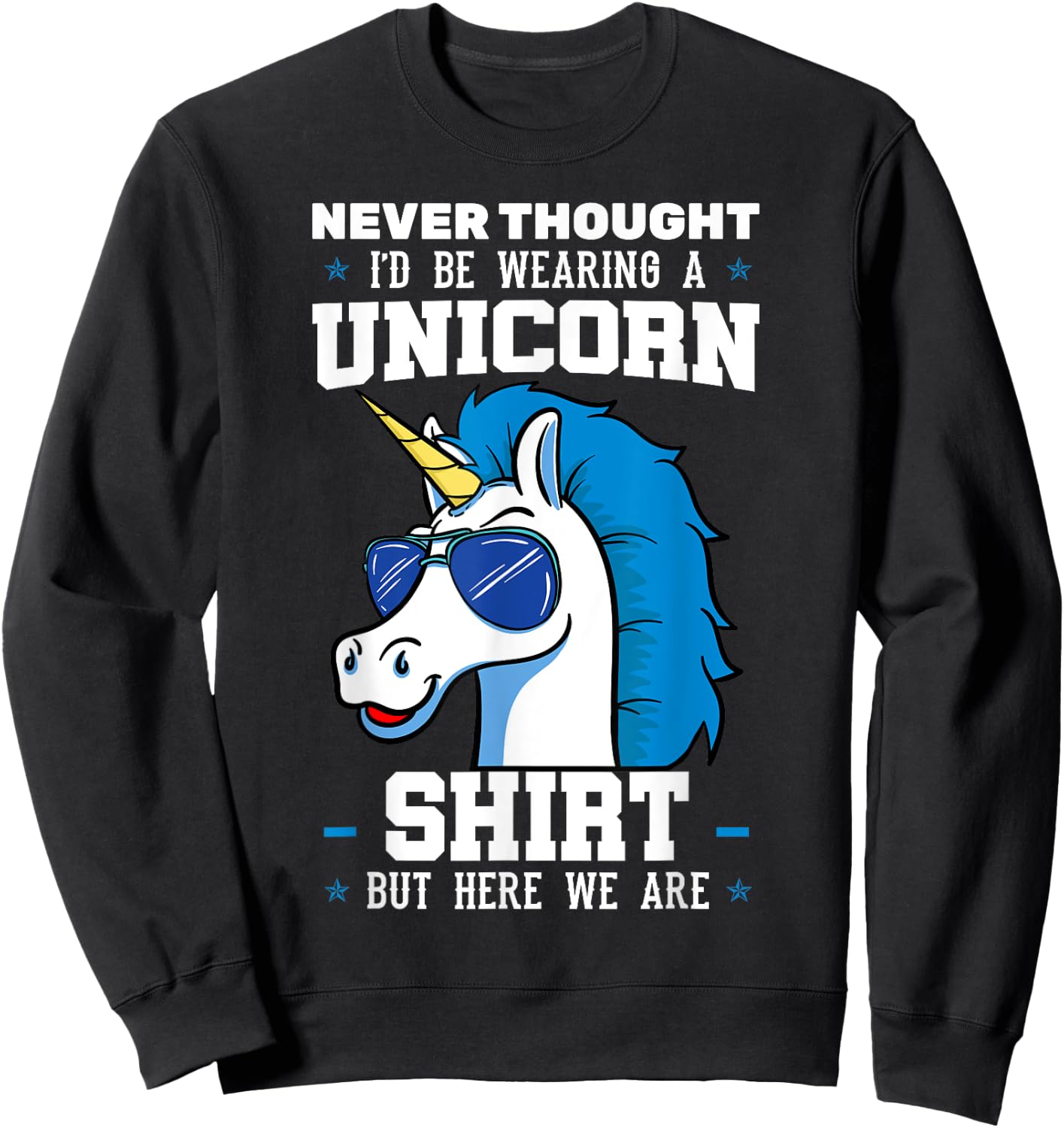 Never Thought I'd Be Wearing A Unicorn Shirt Sweatshirt - Sweatshirt | Black