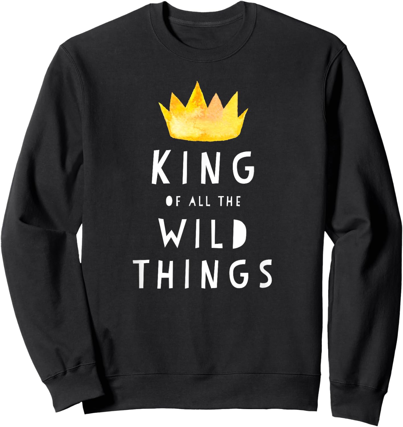 King Of All The Wild Things! Father Of Boys & Girls T Shirt Sweatshirt - Sweatshirt | Black