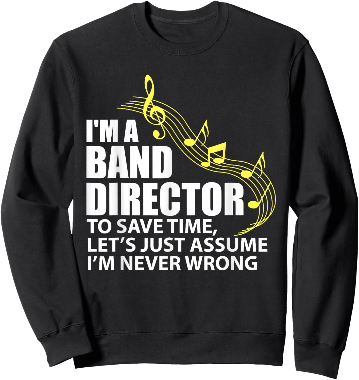 I'm A Band Director let's just assume I'm never wrong Sweatshirt - Sweatshirt | Black