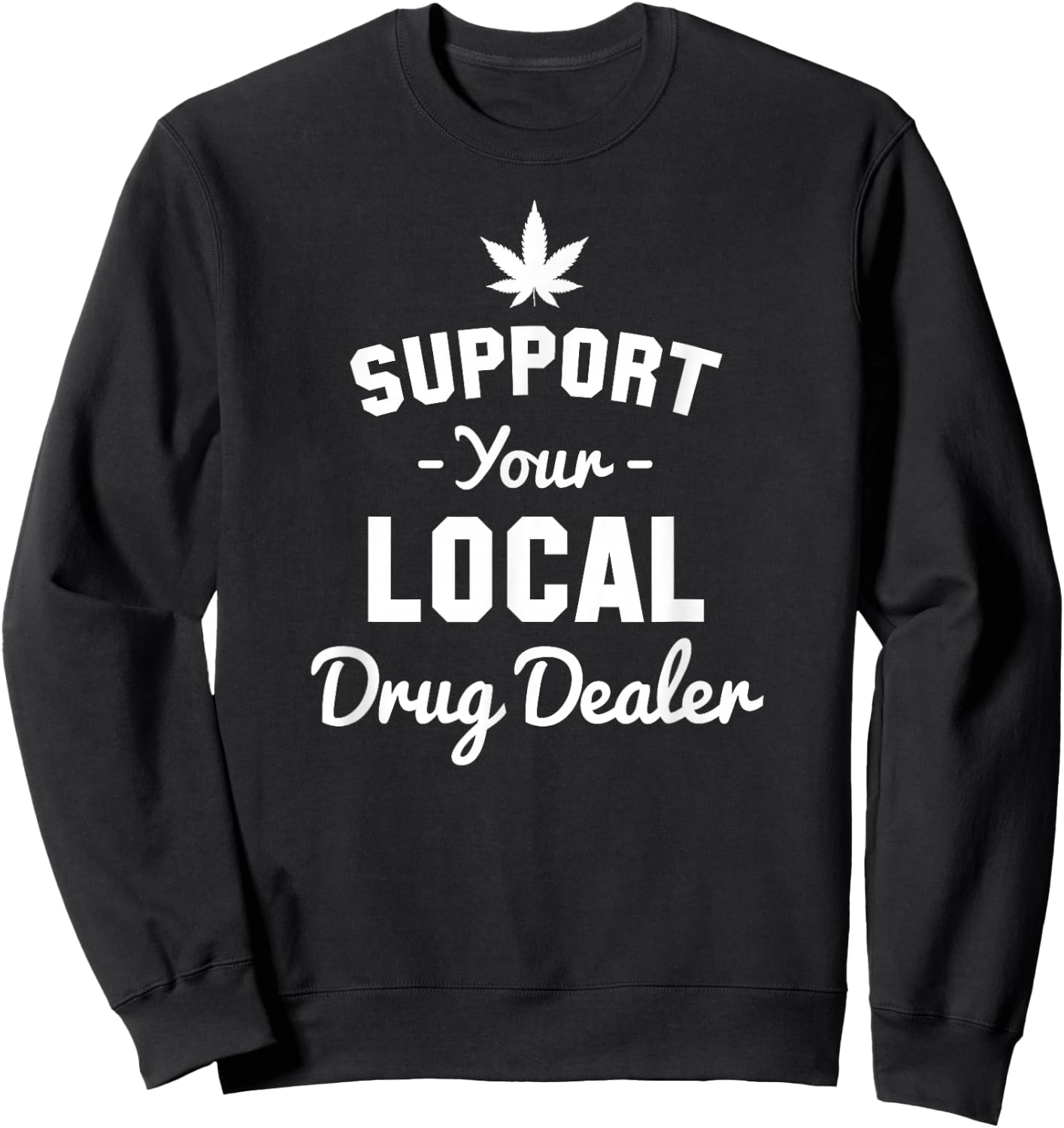 Support Your Local Drug Dealer Funny Ironic Sweatshirt - Sweatshirt | Black