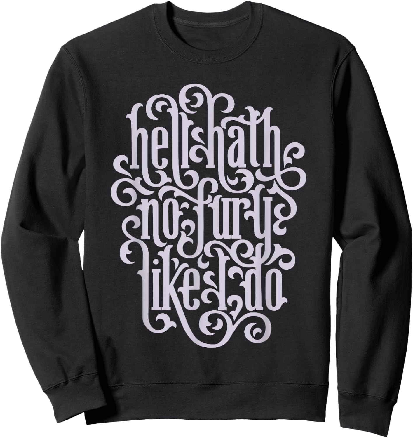 Hell Hath No Fury Like I Do Feminist Quote Sweatshirt - Sweatshirt | Black