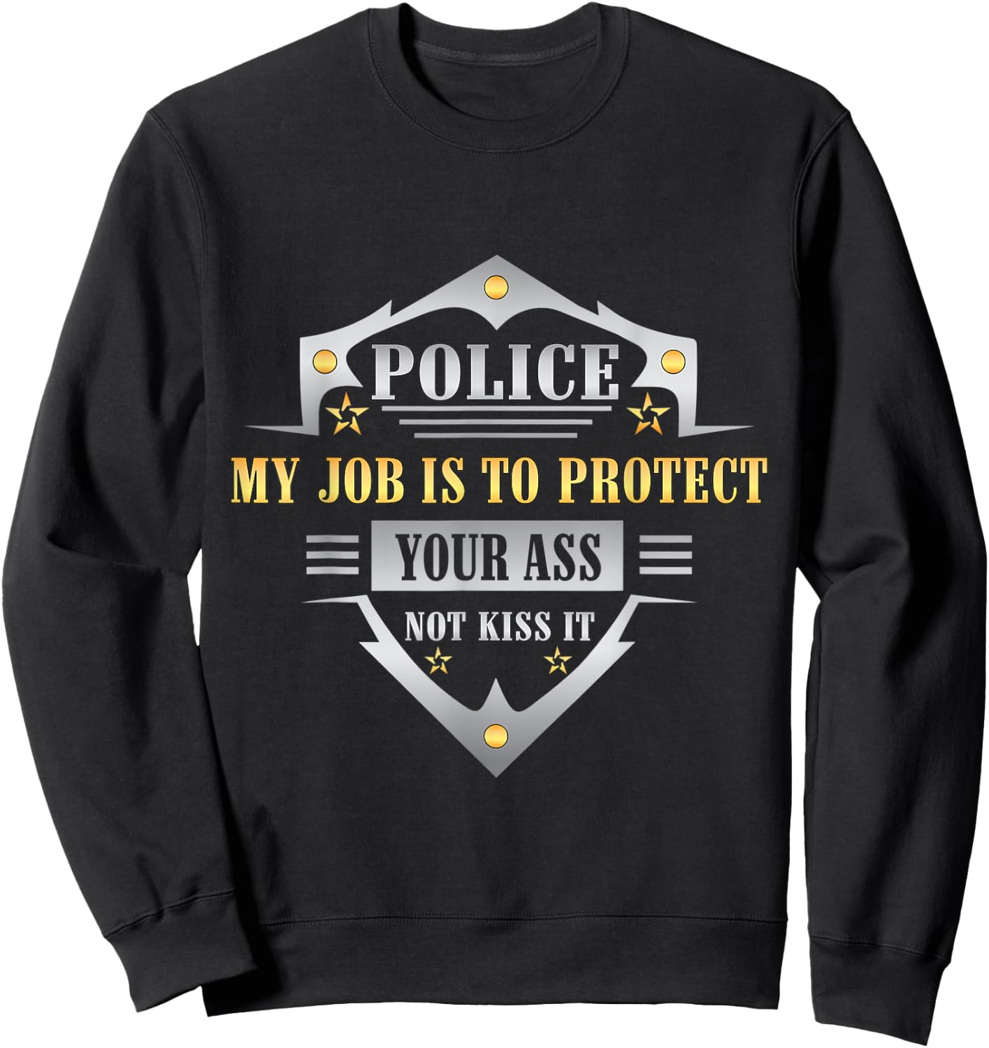 Police My Job Is To Protect Your Ass Not Kiss It Sweatshirt - Sweatshirt | Black