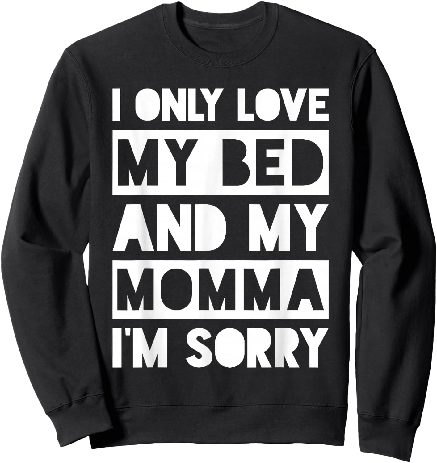 I Only Love My Bed And My Momma I'm Sorry Shirt Sweatshirt - Sweatshirt | Black