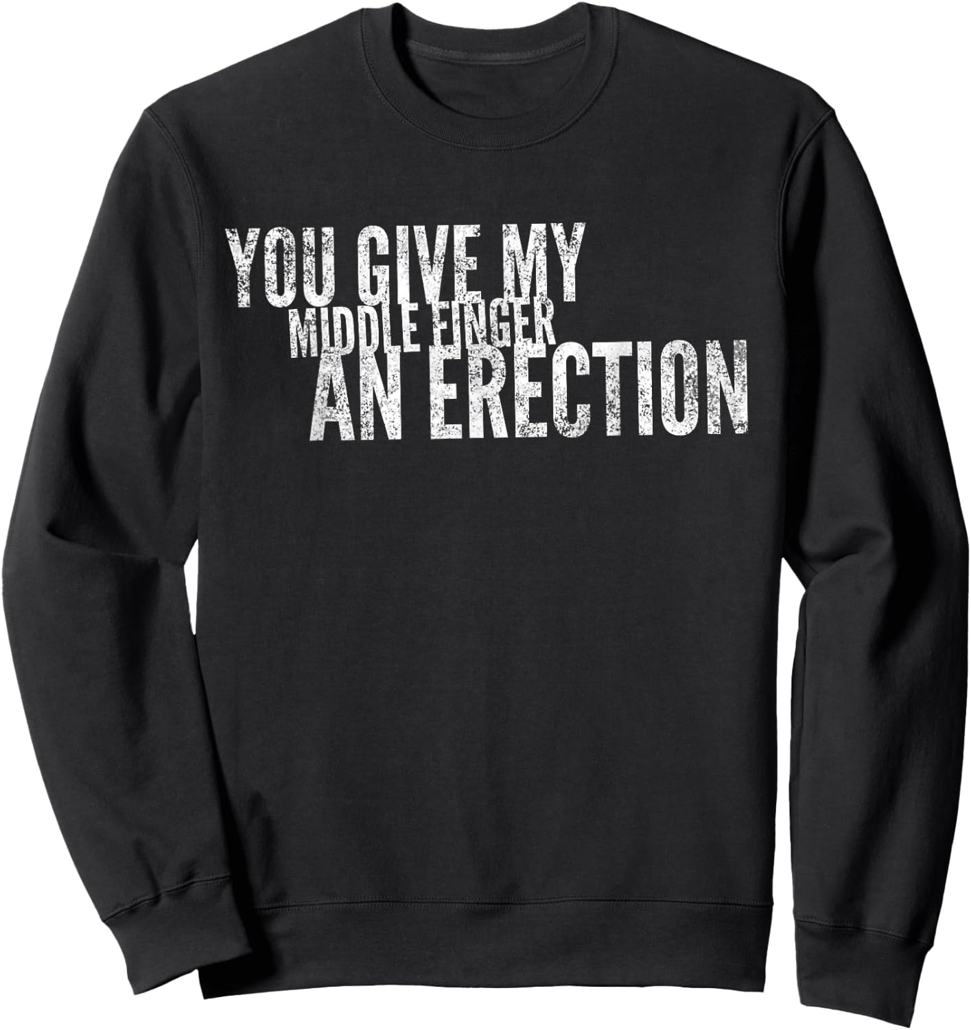 You Give My Middle Finger An Erection Angry Rage Funny Quote Sweatshirt - Sweatshirt | Black
