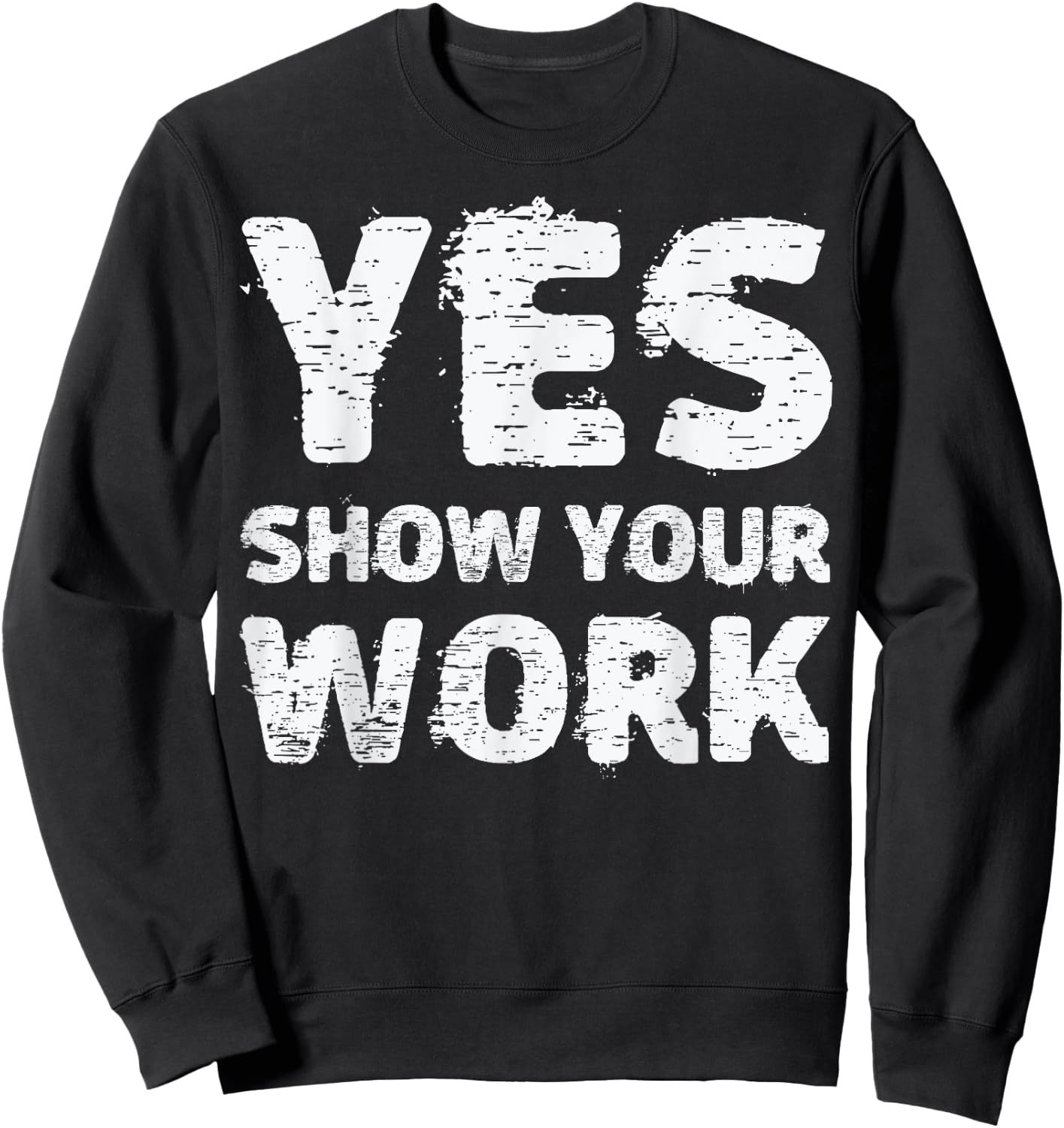 Yes Show Your Work Gteat Testing Math Teacher Gift Sweatshirt - Sweatshirt | Black