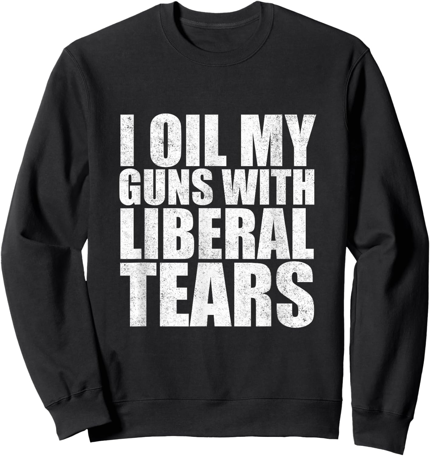 I Oil My Guns With Liberal Tears Shirt Anti Liberal Shirt Sweatshirt - Sweatshirt | Black