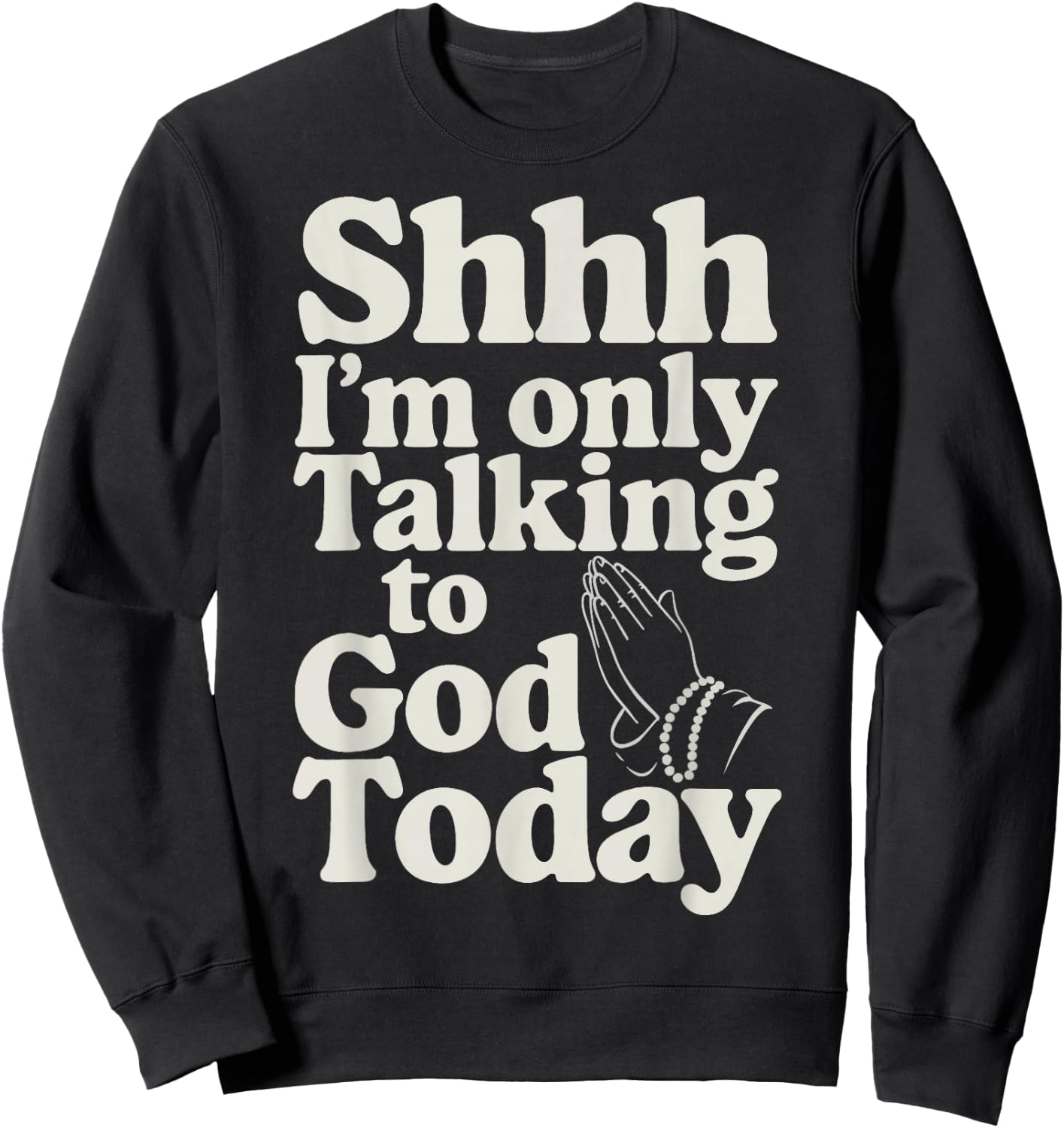 Shhh I'm Only Talking To God Today Sweatshirt - Sweatshirt | Black