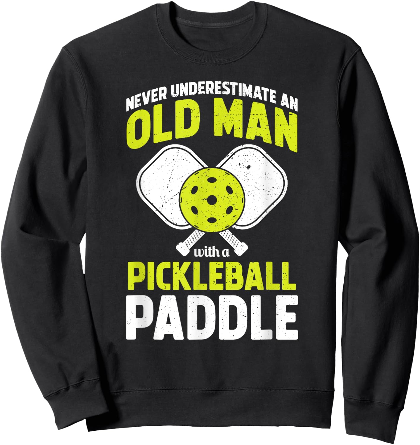 Never Underestimate Old Man Funny Pickleball Player Paddle Sweatshirt - Sweatshirt | Black