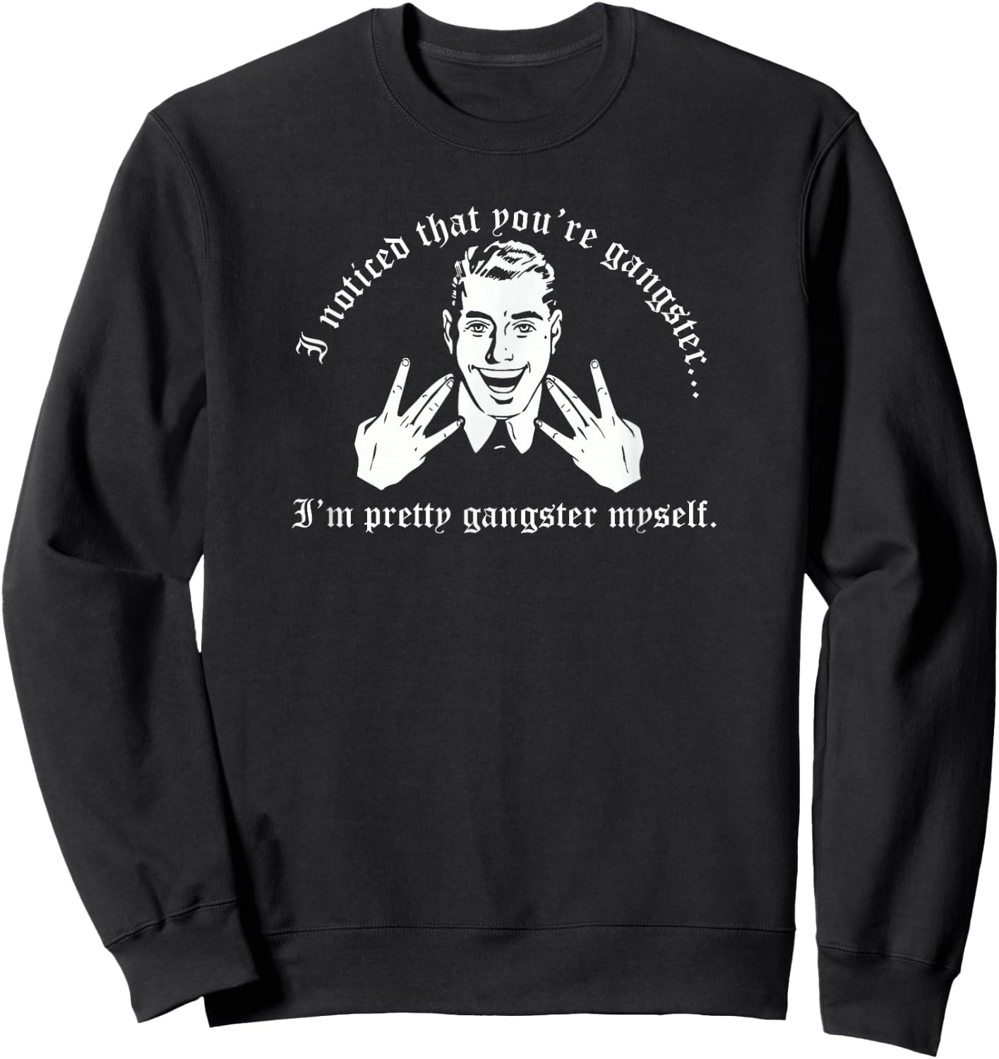 I Noticed That You're Gangster I'm Pretty Gangster Myself Sweatshirt - Sweatshirt | Black