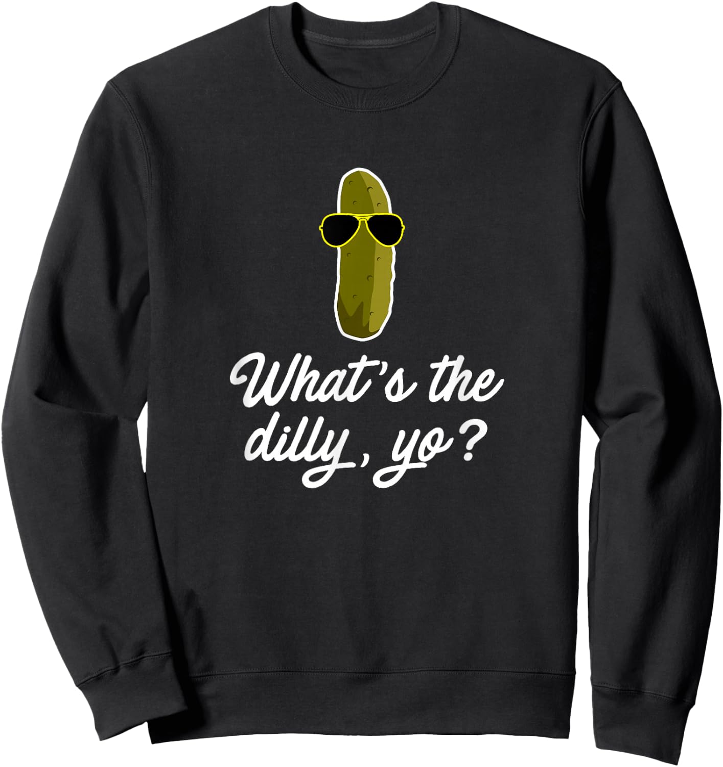 Funny Pickle Shirt Whats the Dilly Yo Food Gift Sweatshirt - Sweatshirt | Black