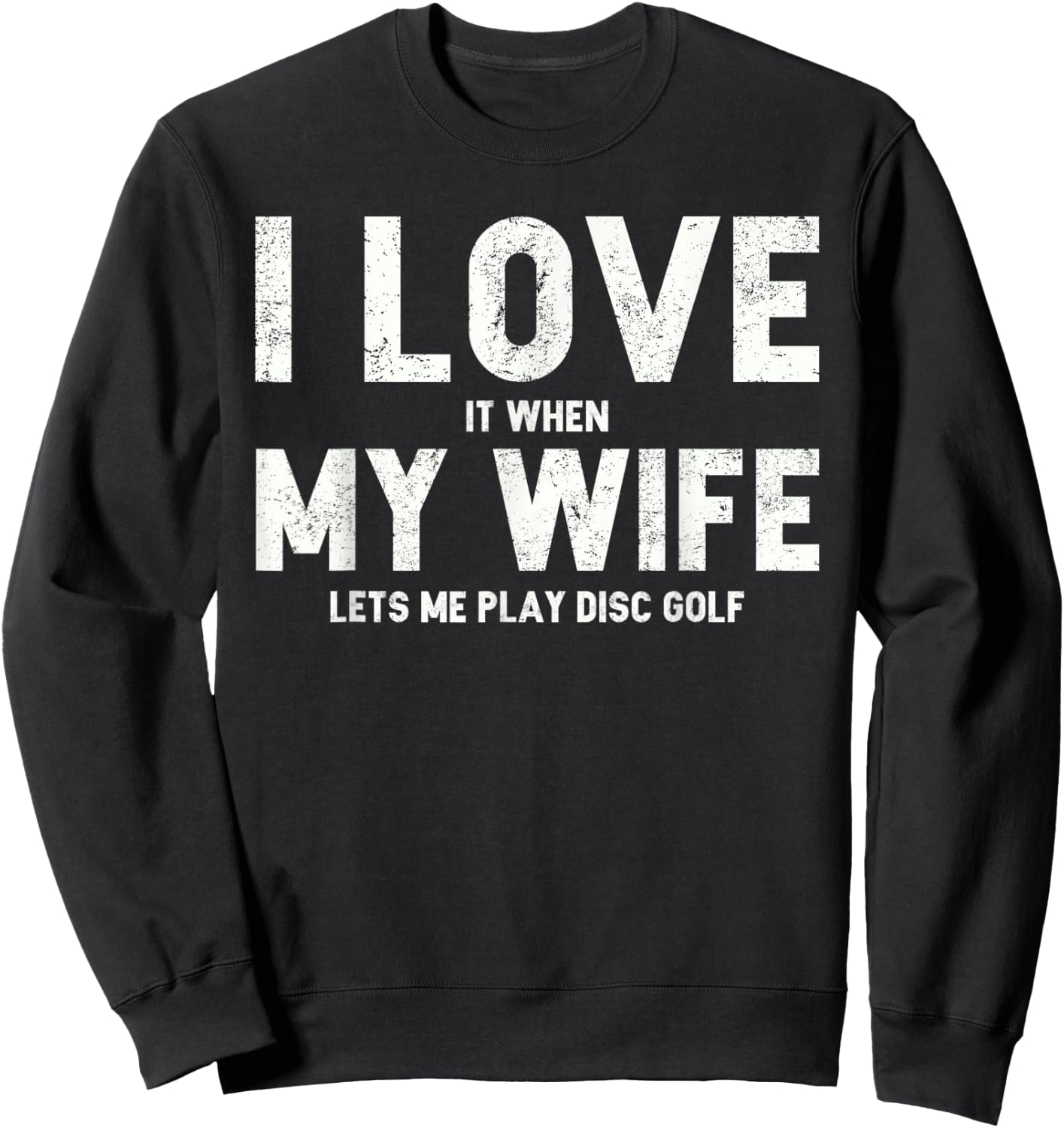 I Love it When My Wife Lets Me Play Disc Golf Sweatshirt - Sweatshirt | Black