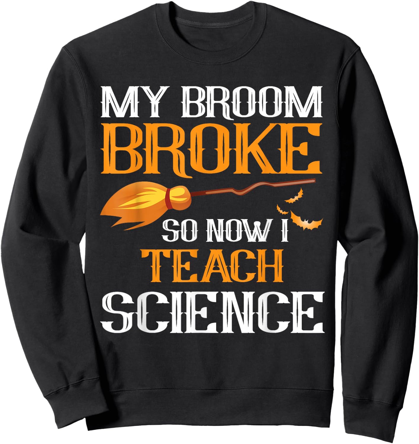 My Broom Broke So Now I Teach Science Teacher Halloween Sweatshirt - Sweatshirt | Black