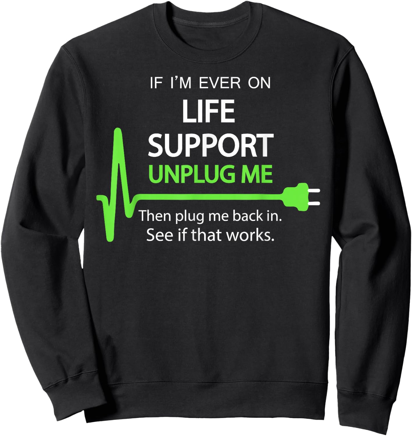 If I'm Ever on Life Support T Shirt Funny Sarcastic Geek Sweatshirt - Sweatshirt | Black