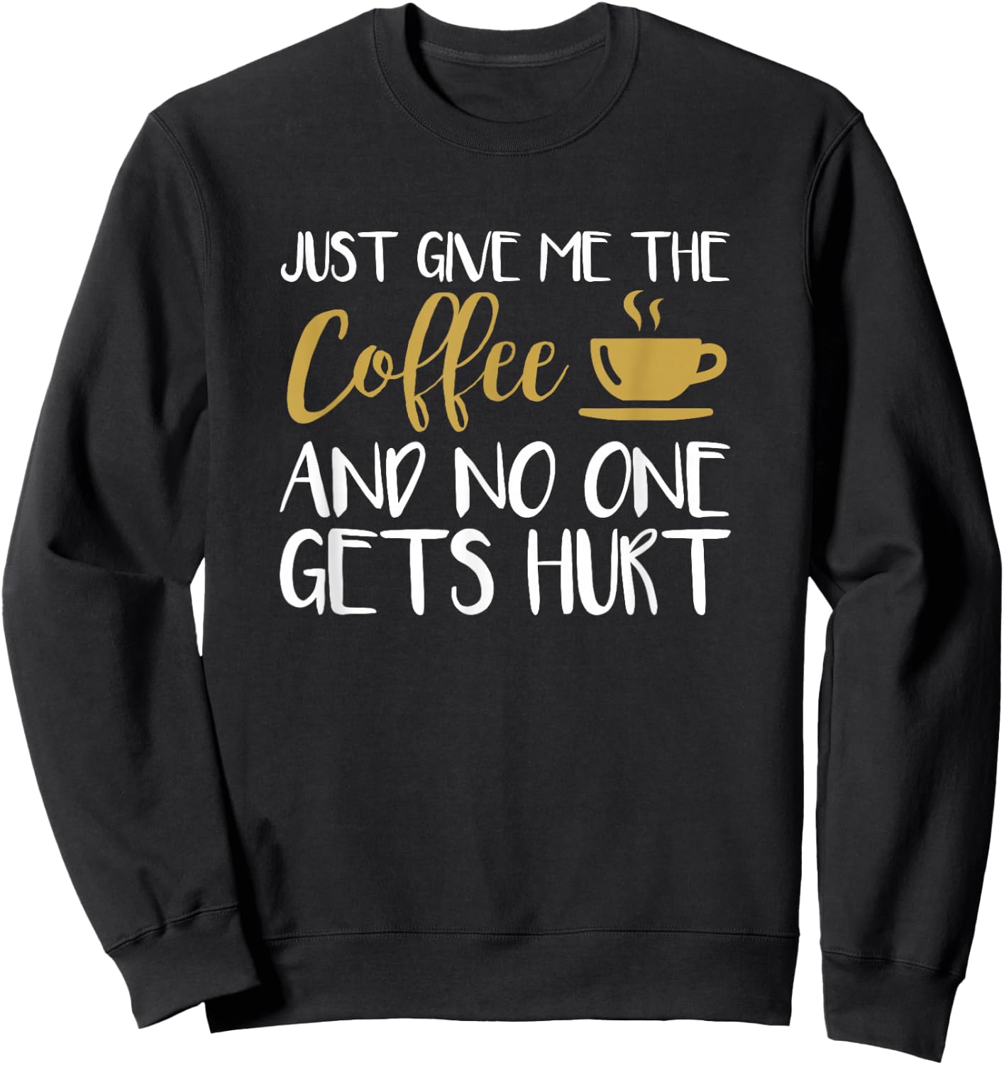 Just Give Me The Coffee And No One Gets Hurt Sweatshirt - Sweatshirt | Black
