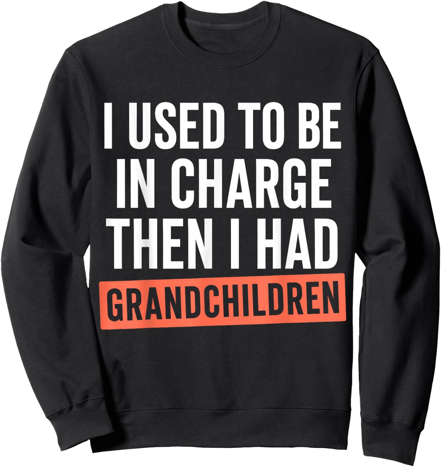 Funny I Used to Be in Charge Then I Had Grandchildren Sweatshirt - Sweatshirt | Black