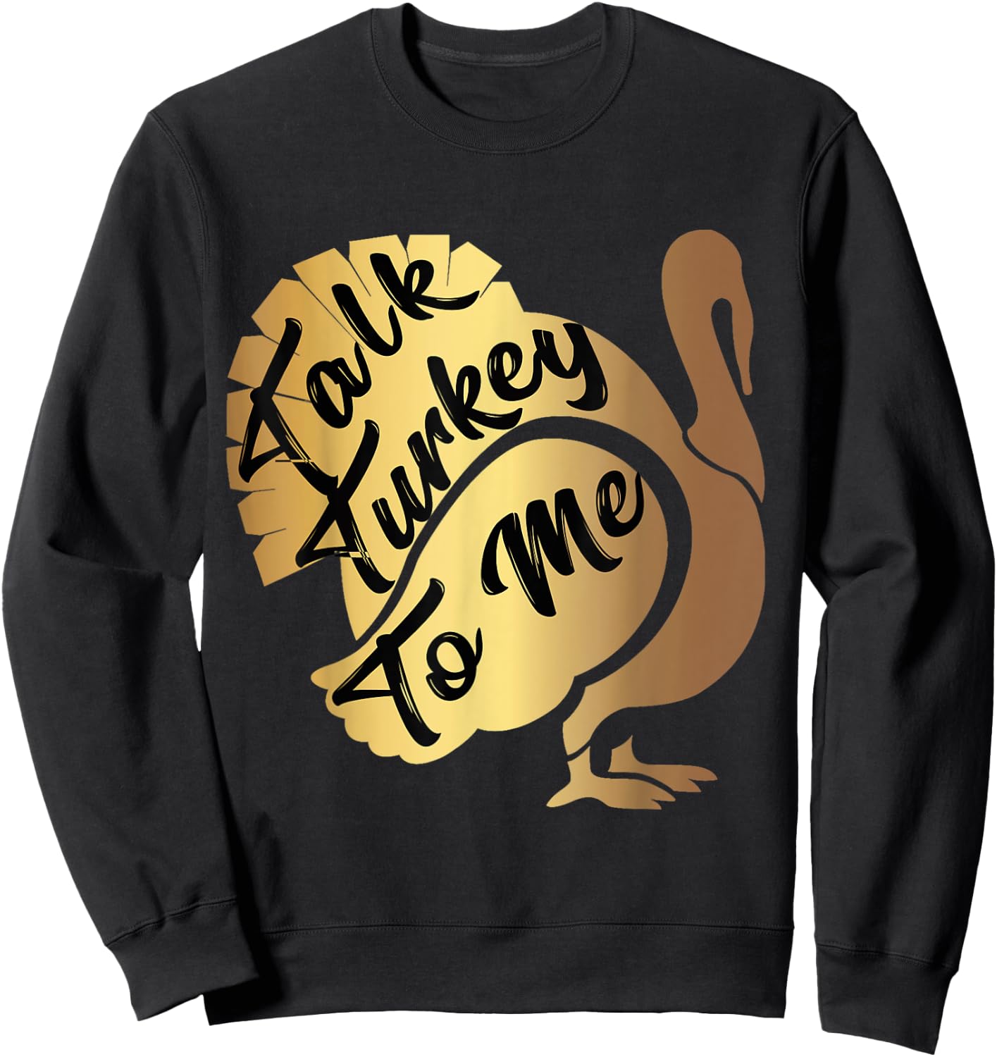 Talk Turkey To Me Thanksgiving Funny Gold Turkey Sweatshirt - Sweatshirt | Black