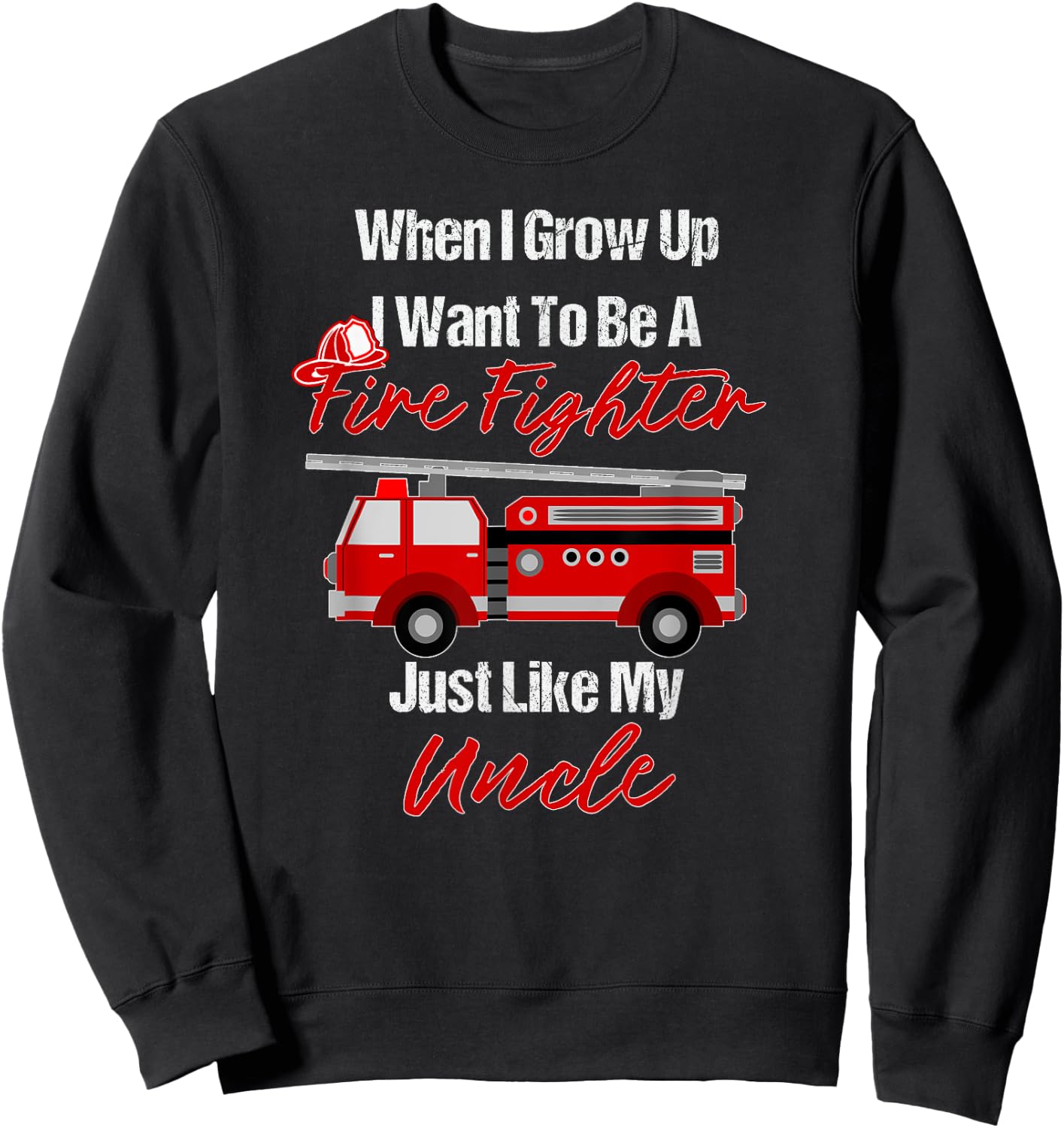 I Want To Be A Fire Fighter Just Like My Uncle Sweatshirt - Sweatshirt | Black