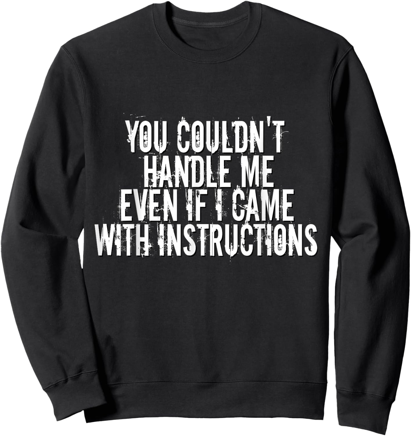 You Couldn't Handle Me If I Came With Instructions Shirt Fun Sweatshirt - Sweatshirt | Black