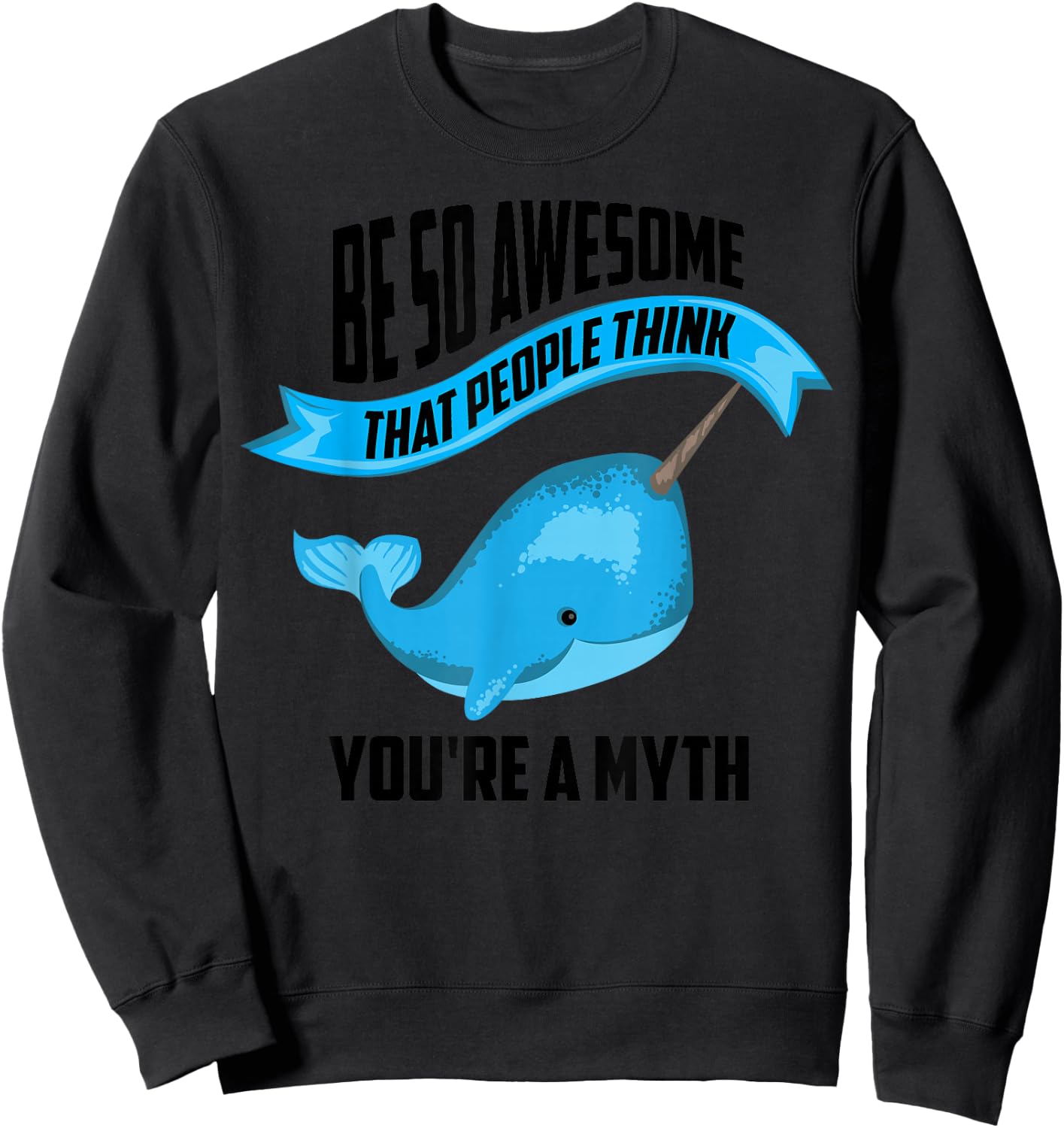 Funny Be So Awesome Narwhal Myth | Cool Narwhale Lover Gift Sweatshirt - Sweatshirt | Black