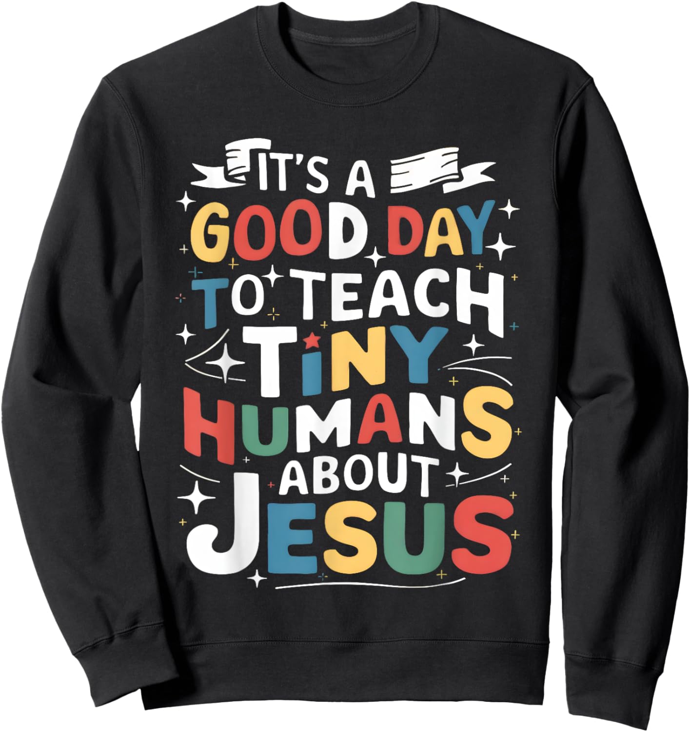 It's A Good Day To Teach Tiny Humans About Jesus Christian Sweatshirt - Sweatshirt | Black
