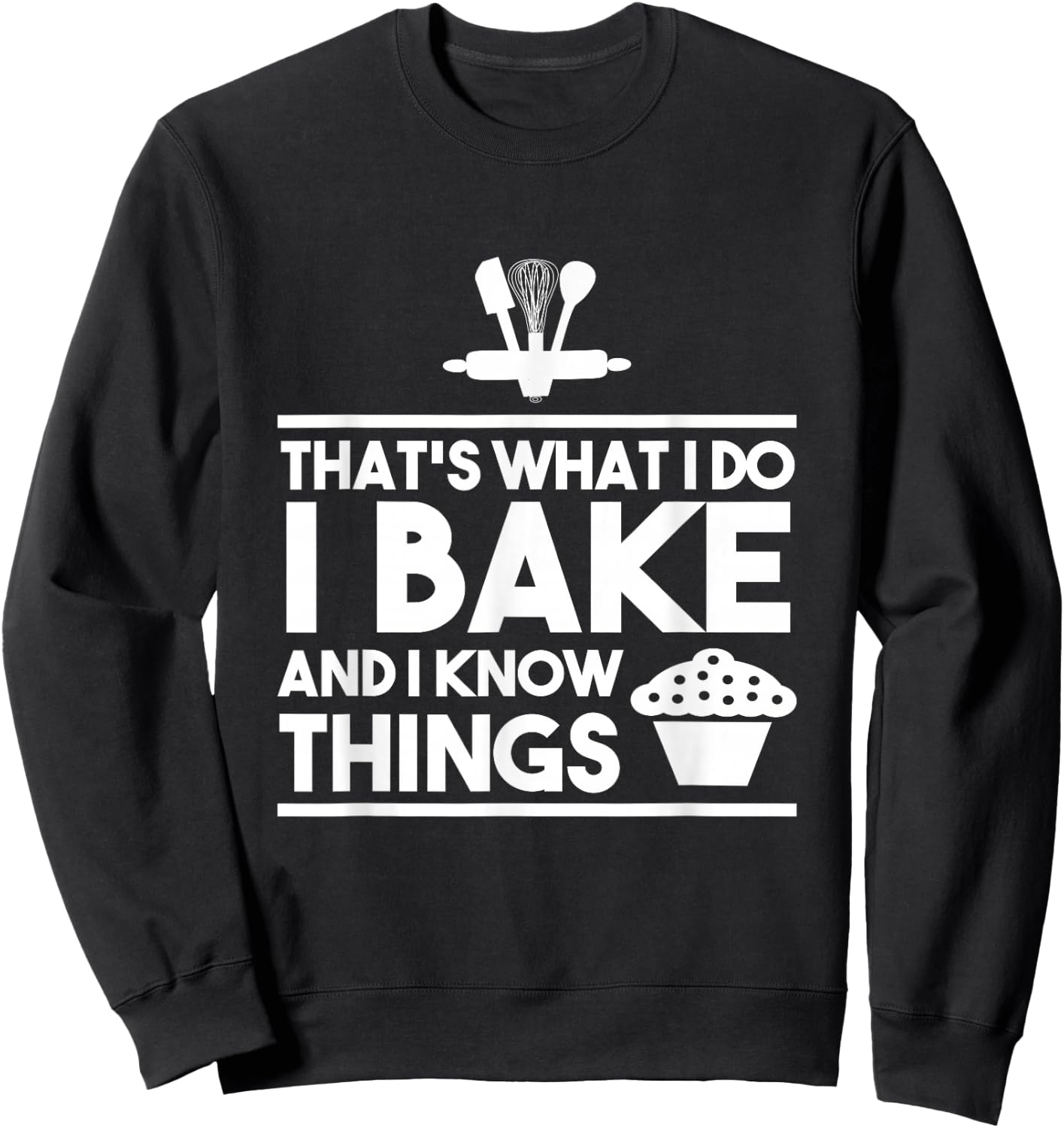 Bake Gifts - That's What I Do I Bake And I Know Things Sweatshirt - Sweatshirt | Black