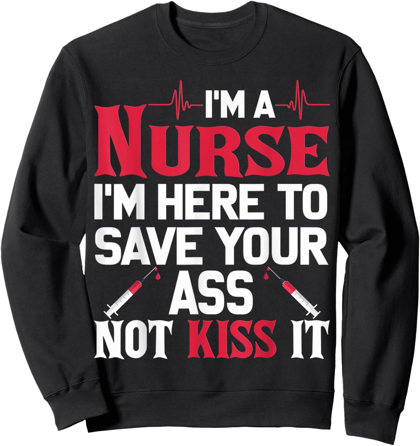 I'm A Nurse I'm Here To Save Your Ass Nursing Shirt Sweatshirt - Sweatshirt | Black
