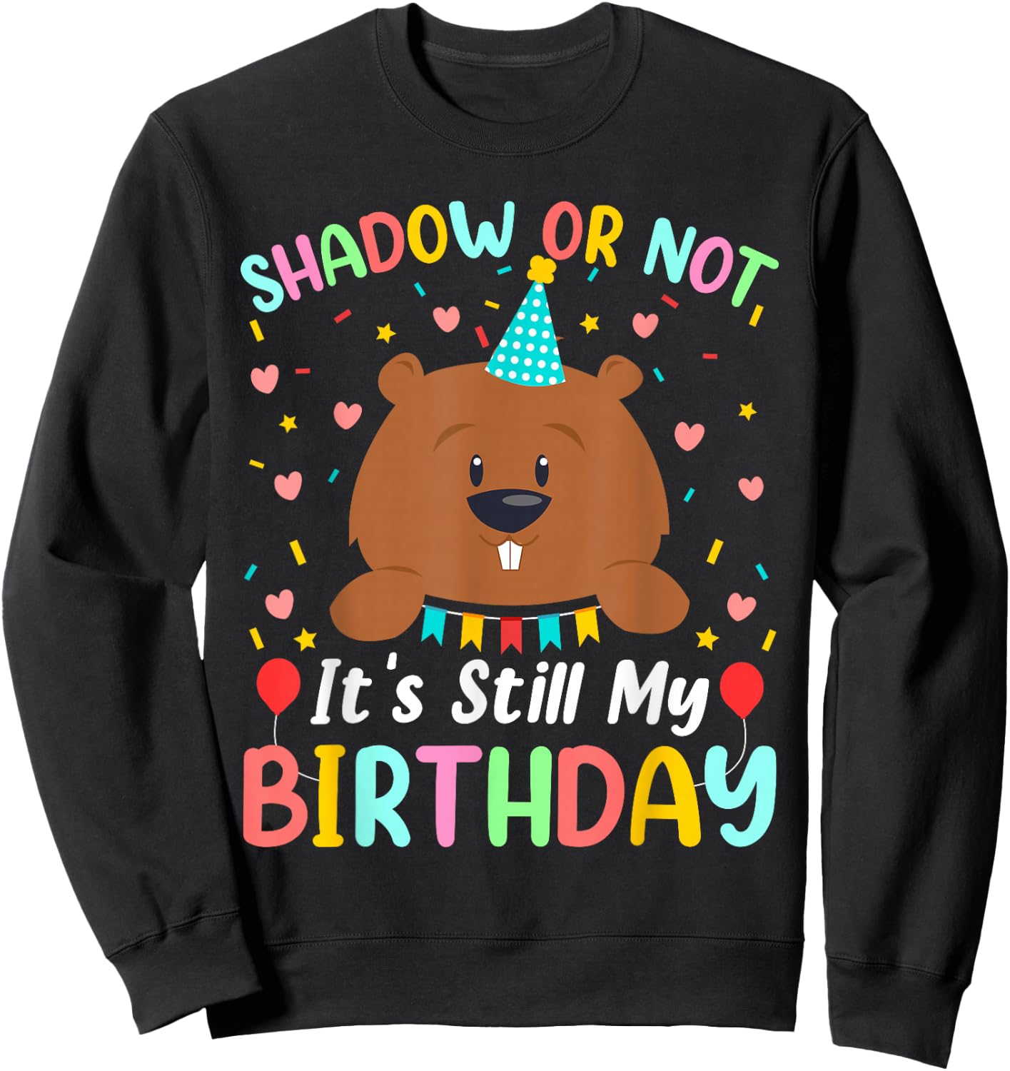 Shadow or Not It's Still My Birthday Groundhog Day Sweatshirt - Sweatshirt | Black