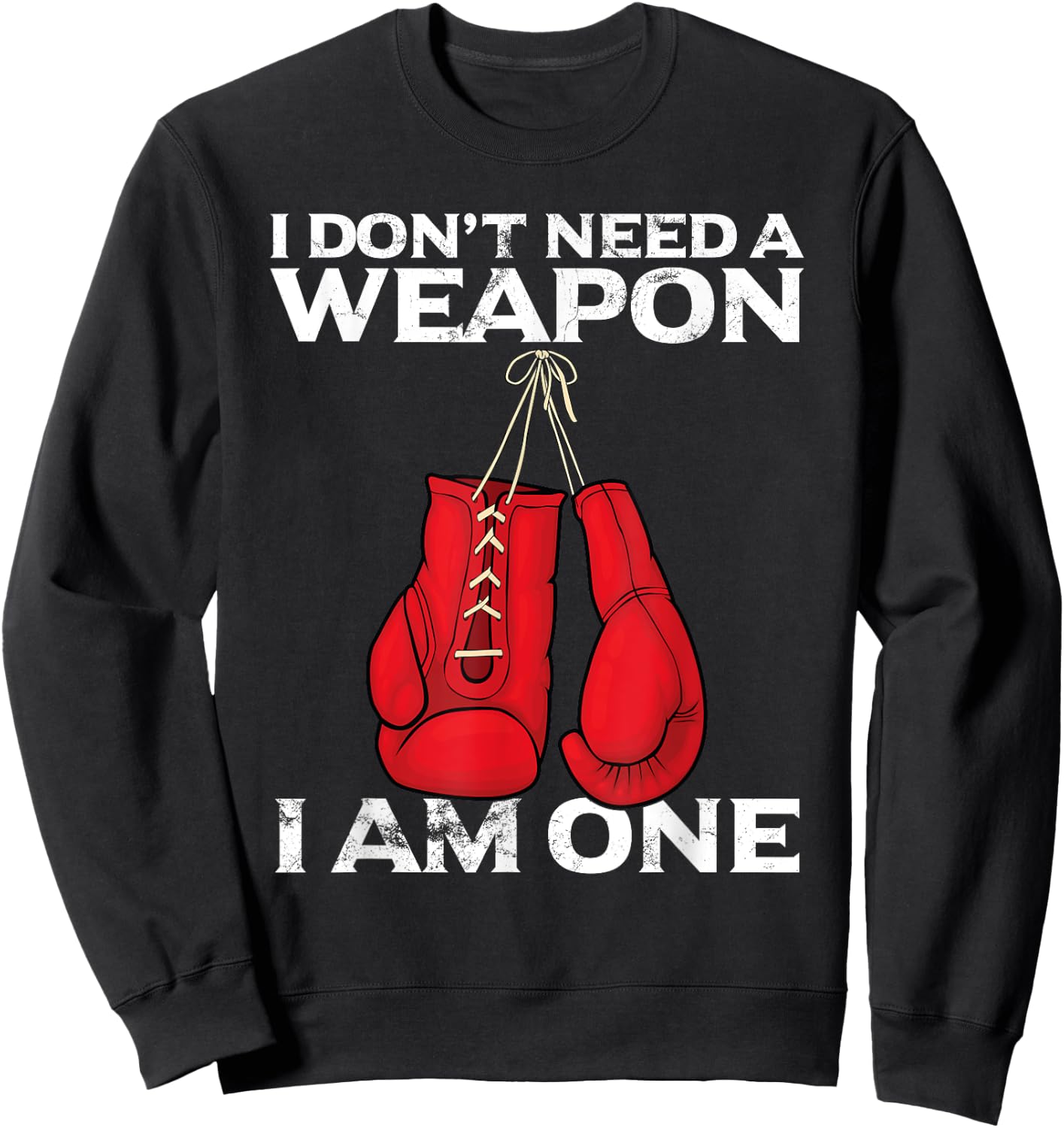 Boxing Gloves I Don't Need A Weapon Combat Boxer Sweatshirt - Sweatshirt | Black