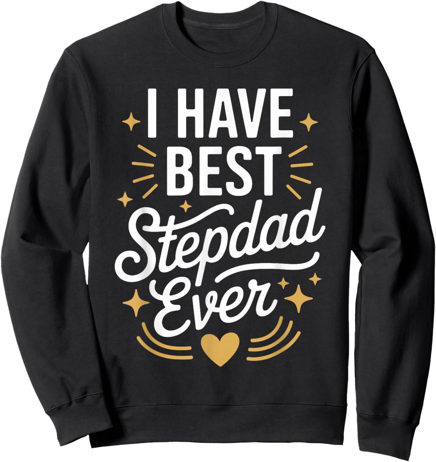 I Have The Best Stepdad Ever for Stepdads Sweatshirt - Sweatshirt | Black