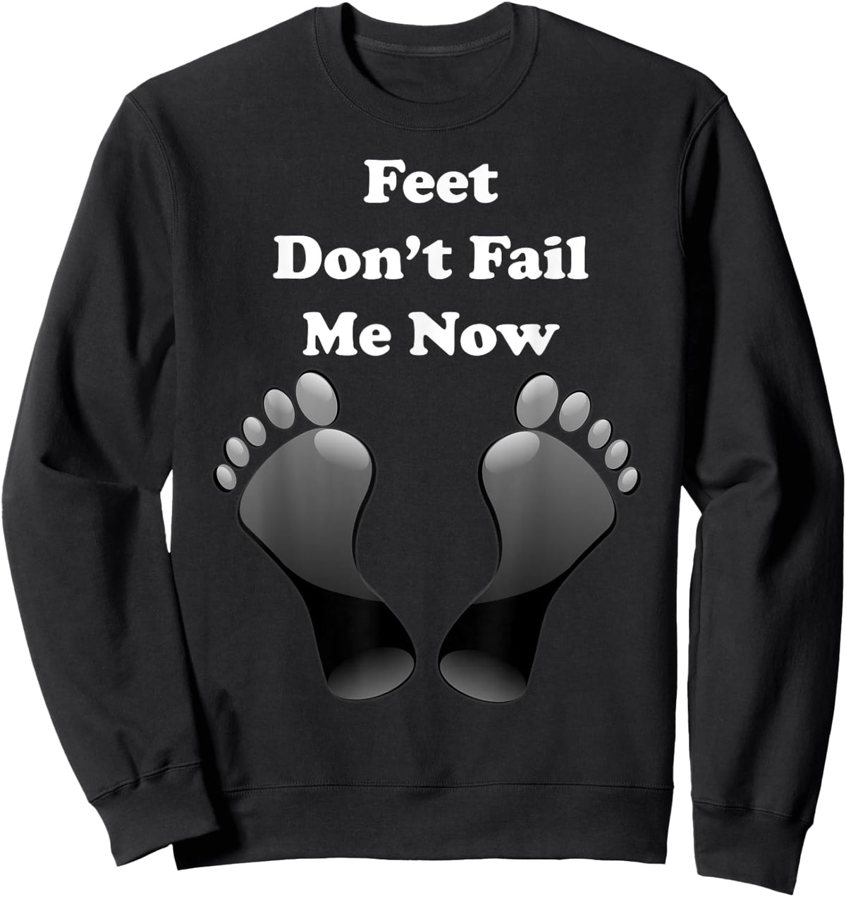 Feet Don't Fail Me Now Funny, Motivational T Shirt Sweatshirt - Sweatshirt | Black