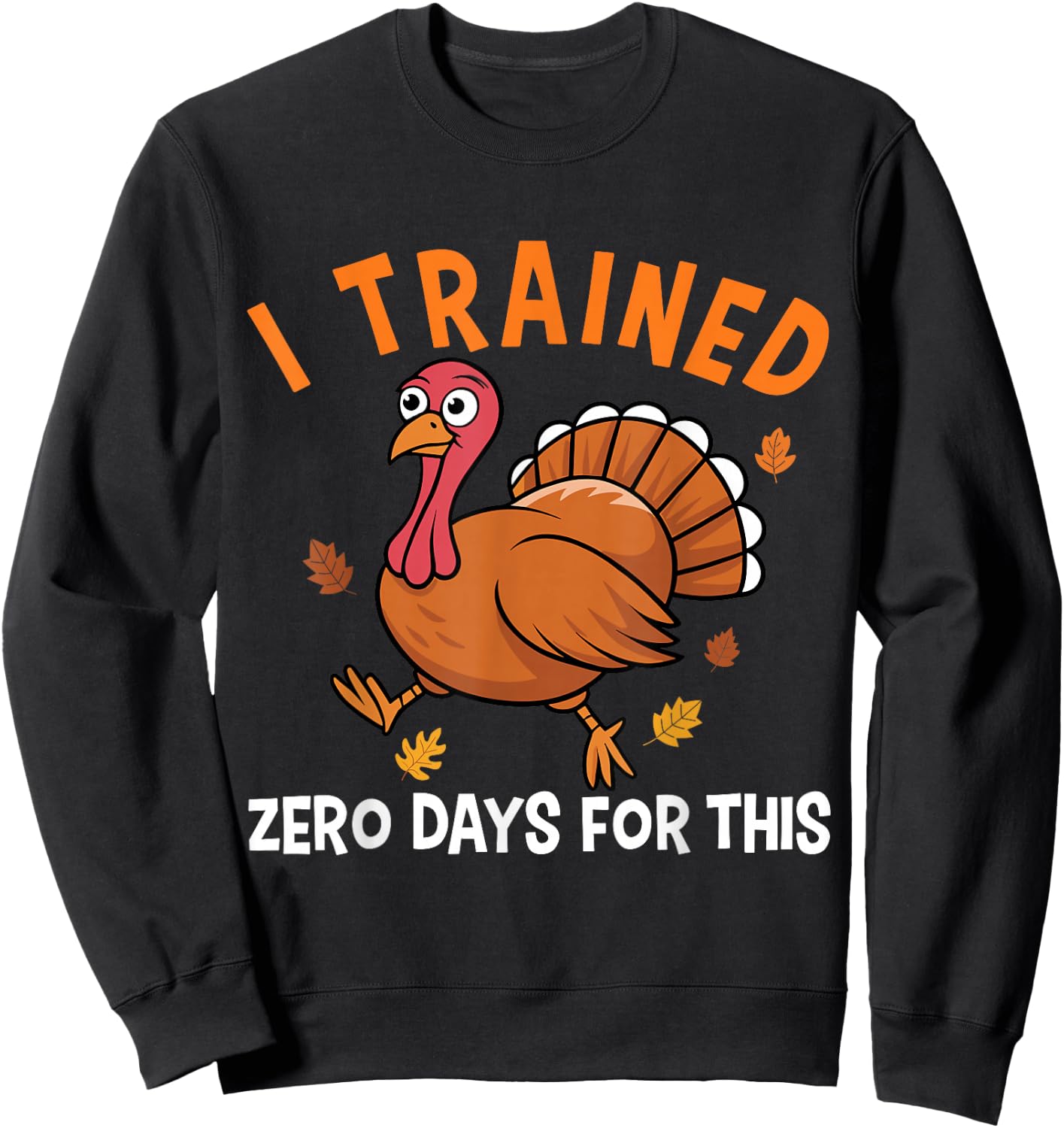 Thanksgiving Running Turkey Trot I Trained Zero Days Sweatshirt - Sweatshirt | Black