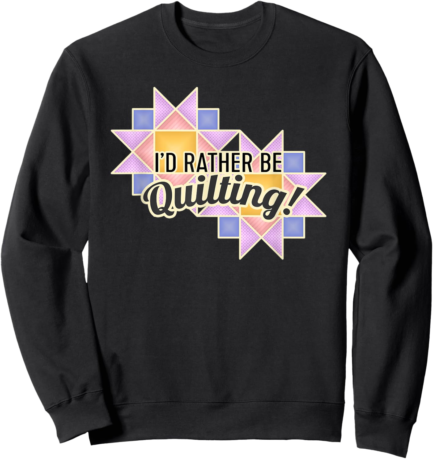 I'd Rather Be Quilting Sweatshirt - Sweatshirt | Black