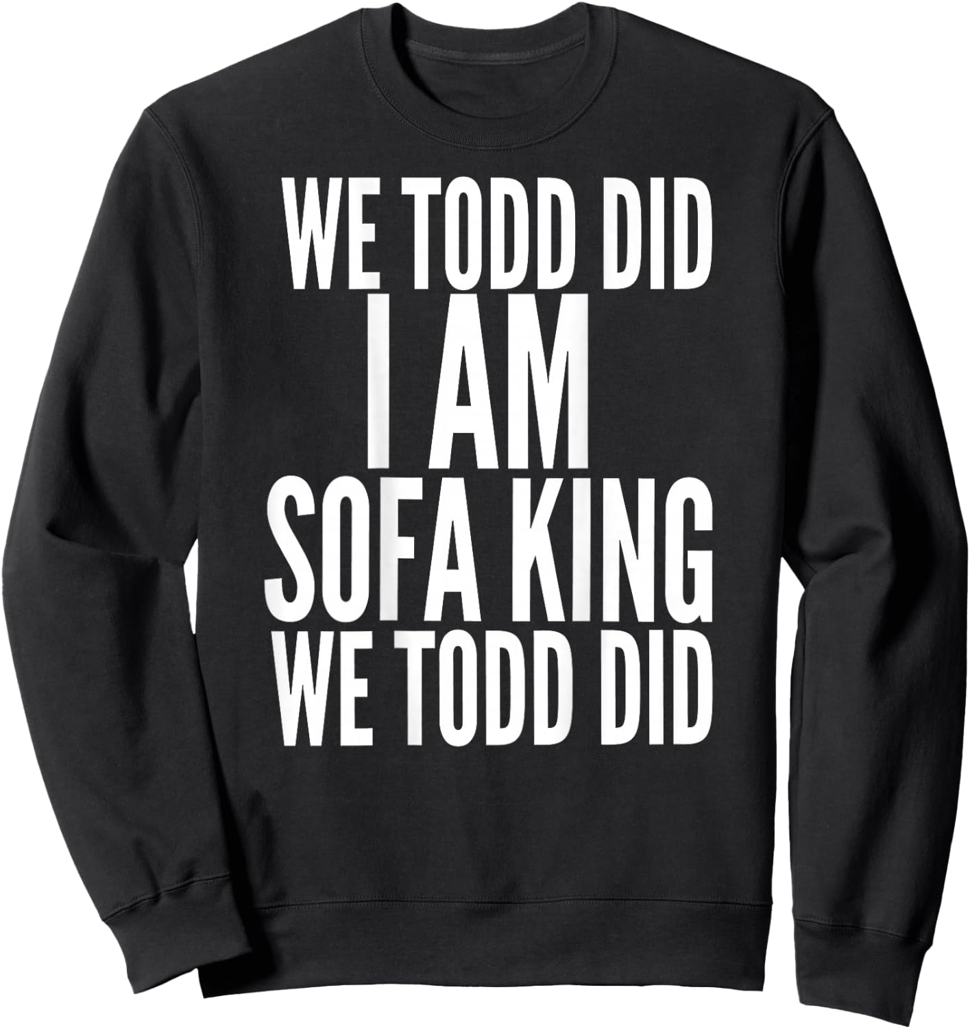 We Todd Did I Am Sofa King We Todd Did.. T Shirt Sweatshirt - Sweatshirt | Black
