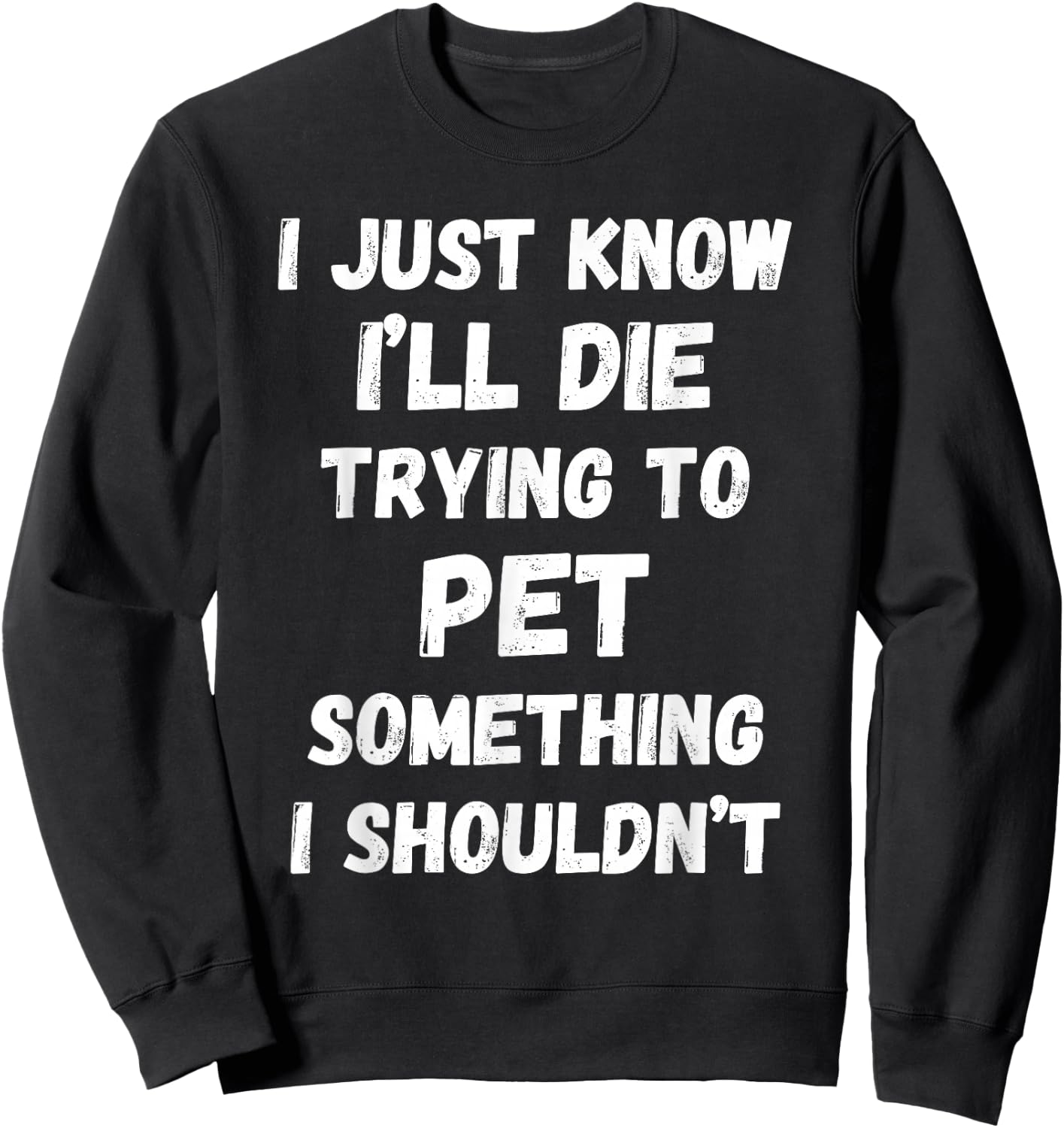 I'll Die Trying to Pet Something I Shouldn't Sweatshirt - Sweatshirt | Black