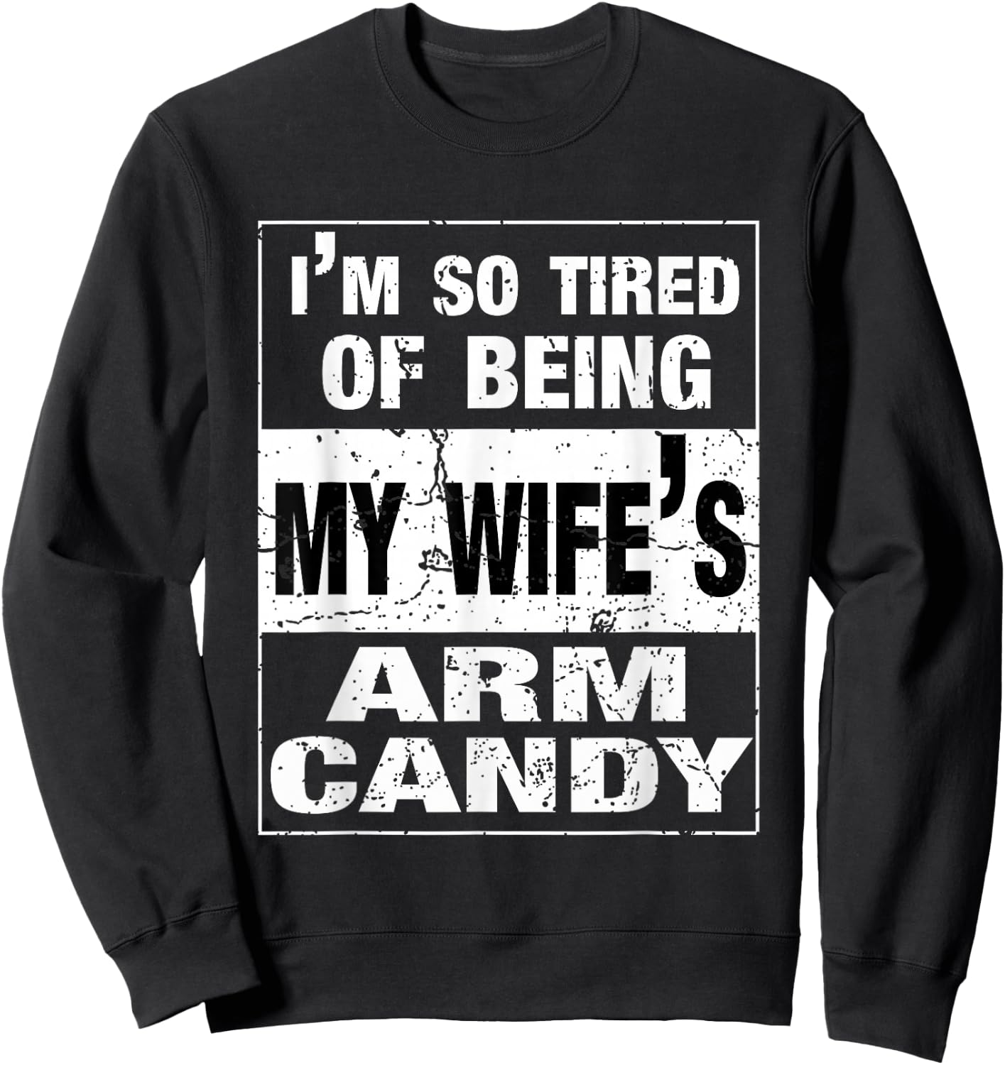 I'm so tired of being my wife's arm candy Husband Gift Sweatshirt - Sweatshirt | Black