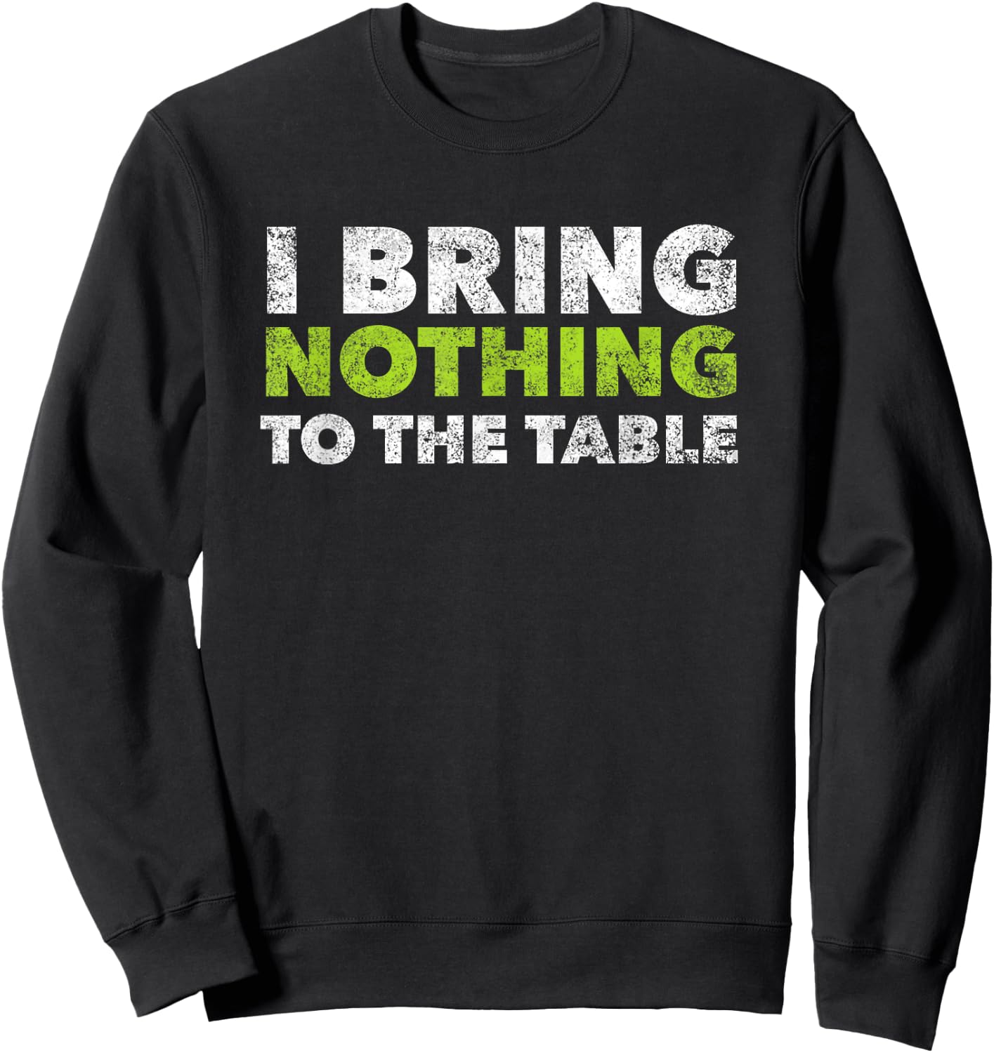 I Bring Nothing To The Table Vintage Funny Clever Sweatshirt - Sweatshirt | Black