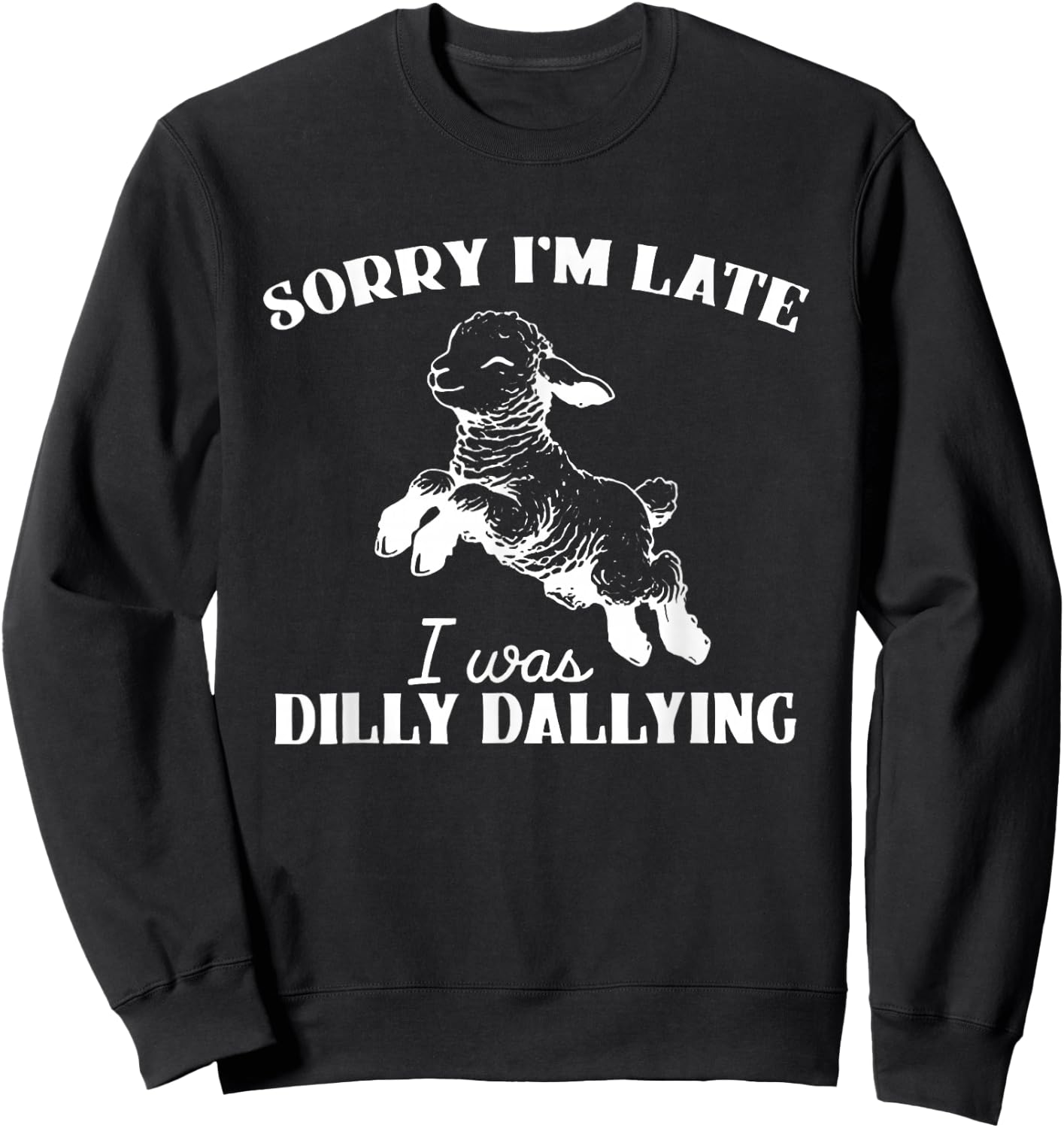 Sorry I'M Late I Was Dilly Dallying Sweatshirt - Sweatshirt | Black