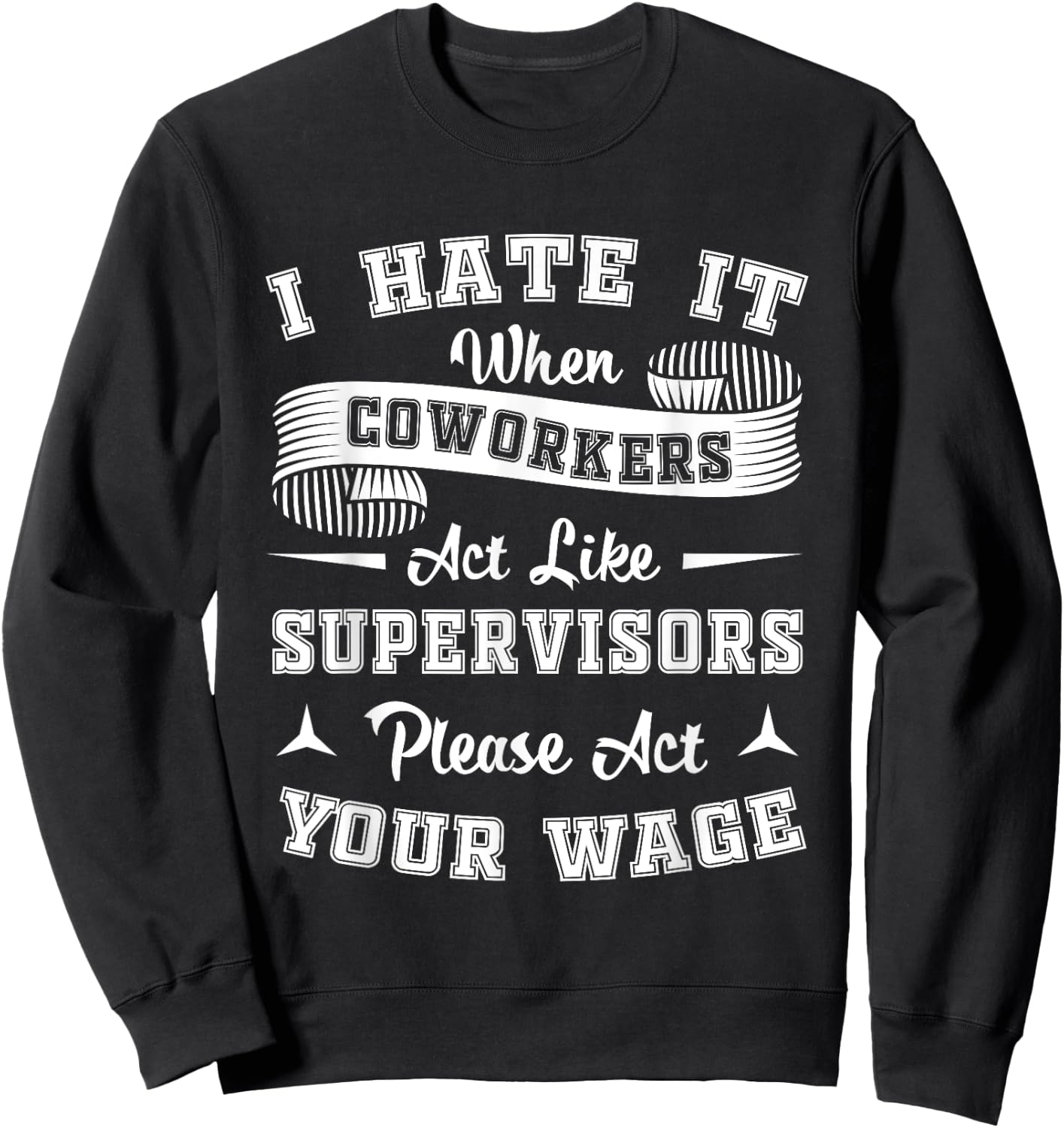I Hate It When Coworkers Act Like Supervisors Sweatshirt - Sweatshirt | Black