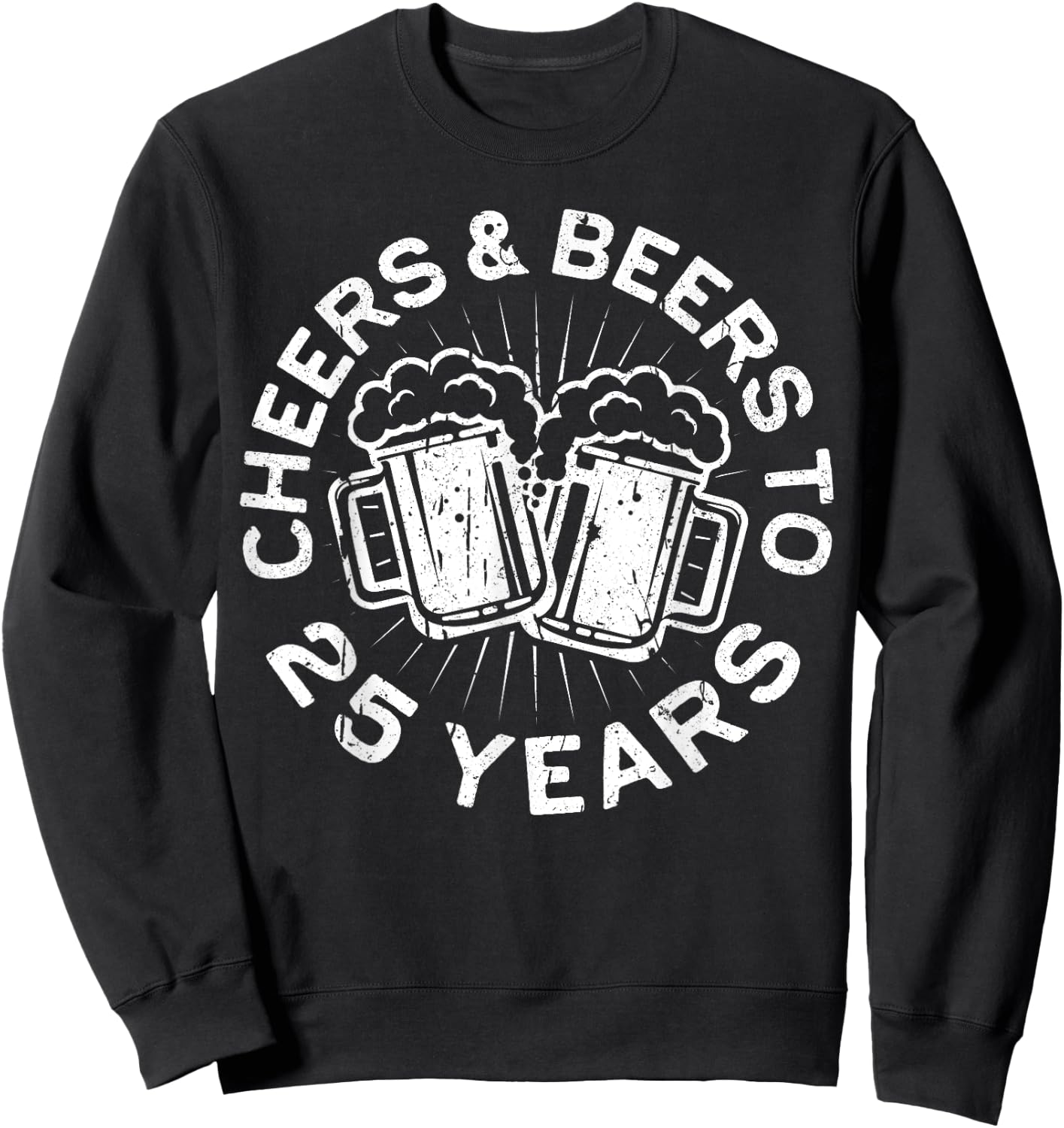Cheers And Beers To 25 Years 25th Birthday Gift Sweatshirt - Sweatshirt | Black